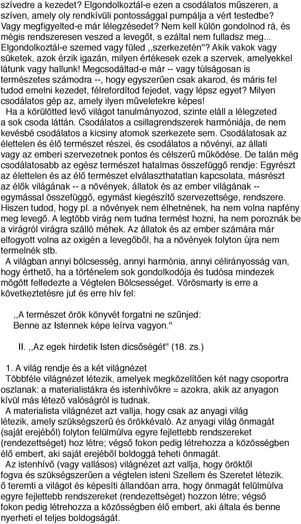 Akik vakok vagy süketek, azok érzik igazán, milyen értékesek ezek a szervek, amelyekkel látunk vagy hallunk!