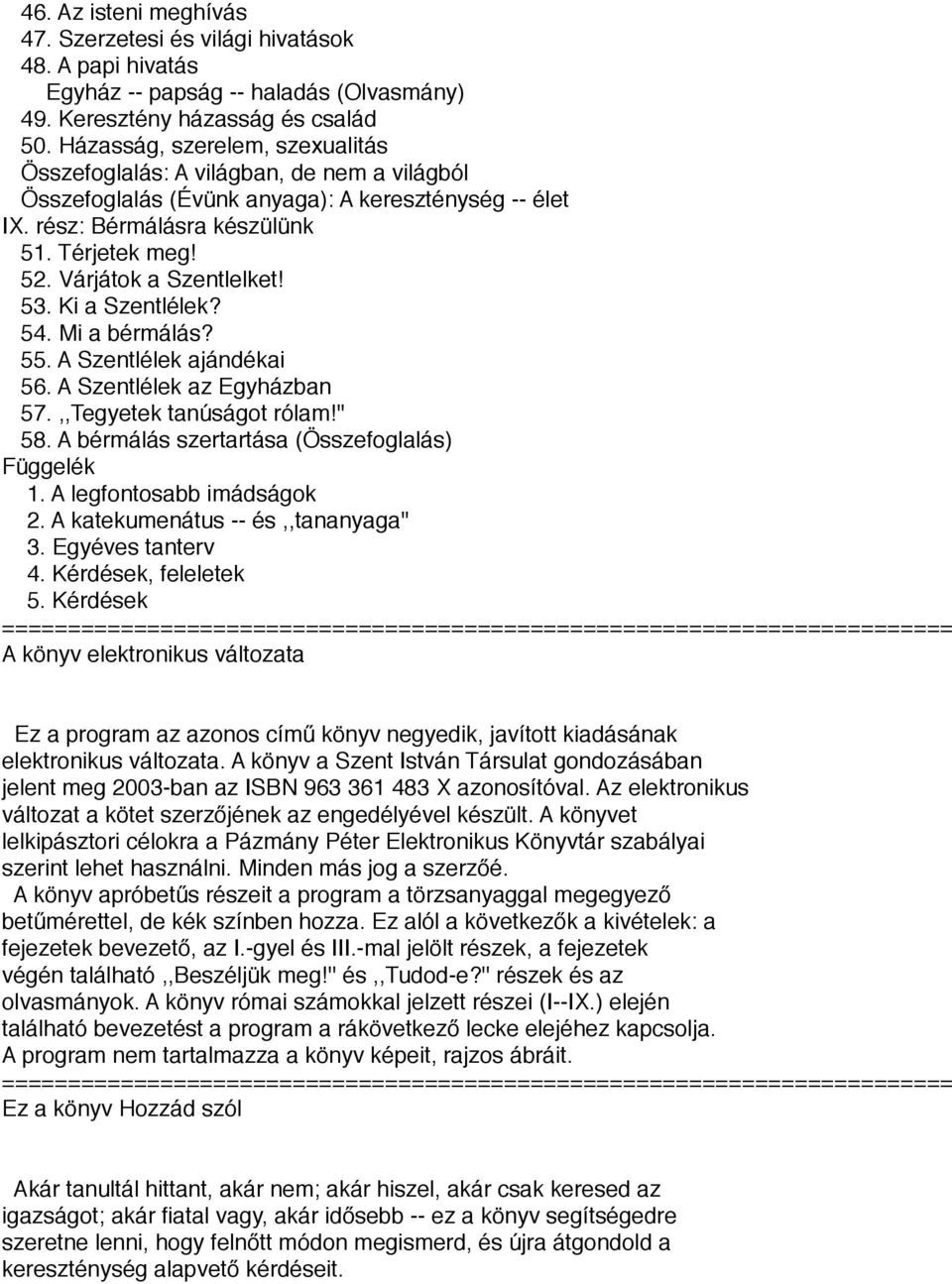 Várjátok a Szentlelket! 53. Ki a Szentlélek? 54. Mi a bérmálás? 55. A Szentlélek ajándékai 56. A Szentlélek az Egyházban 57.,,Tegyetek tanúságot rólam!'' 58.