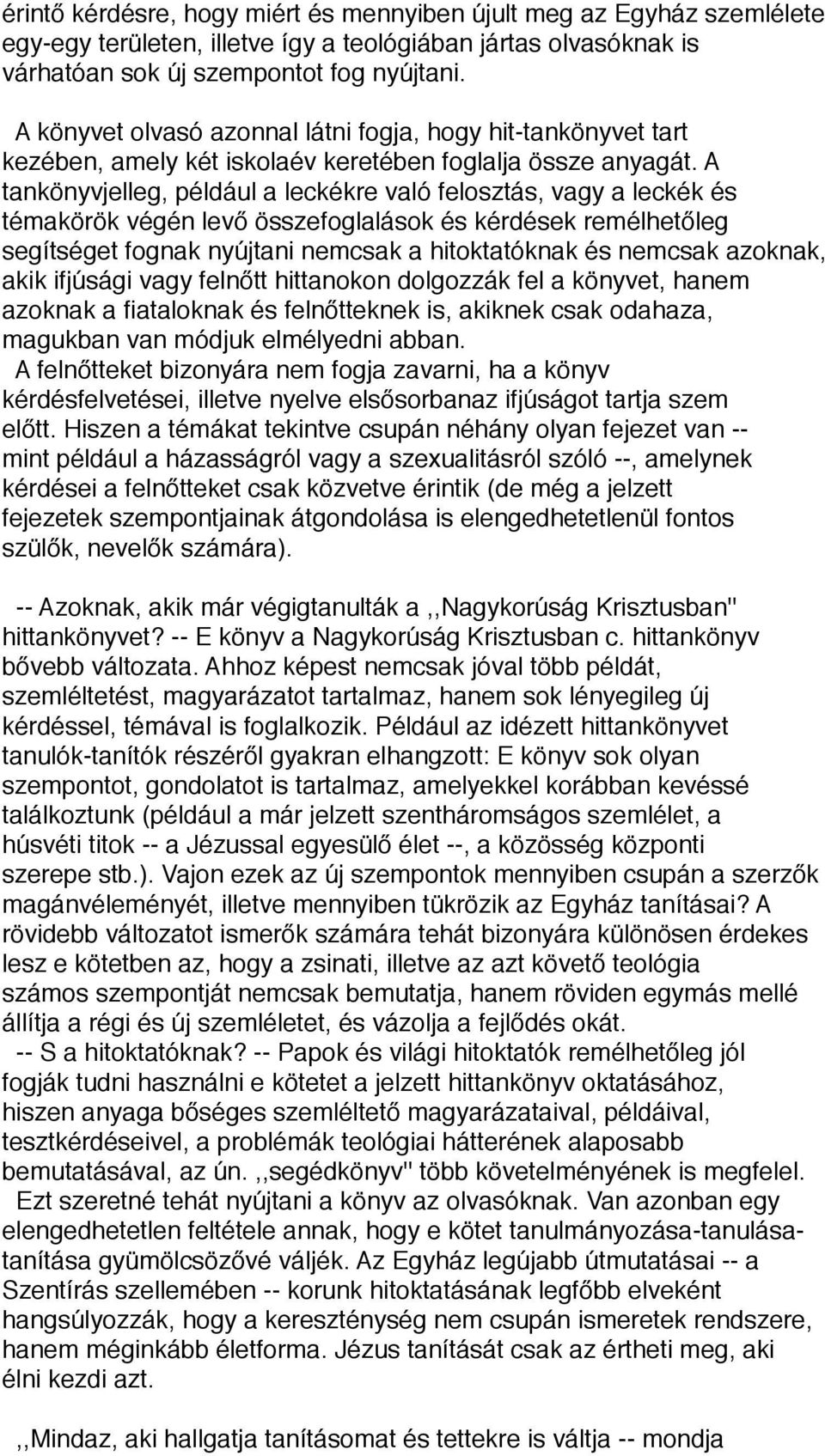 A tankönyvjelleg, például a leckékre való felosztás, vagy a leckék és témakörök végén levő összefoglalások és kérdések remélhetőleg segítséget fognak nyújtani nemcsak a hitoktatóknak és nemcsak