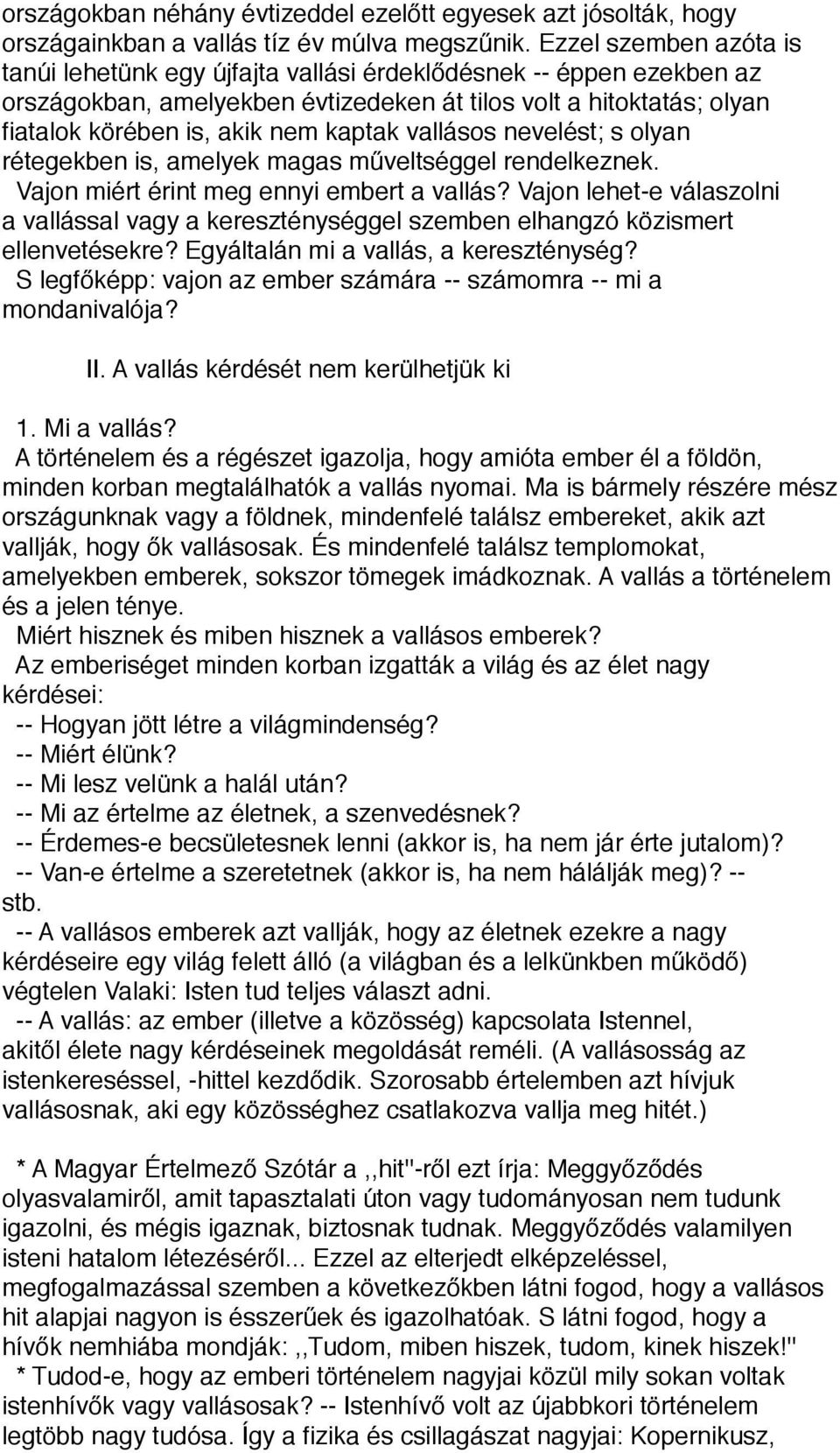 vallásos nevelést; s olyan rétegekben is, amelyek magas műveltséggel rendelkeznek. Vajon miért érint meg ennyi embert a vallás?