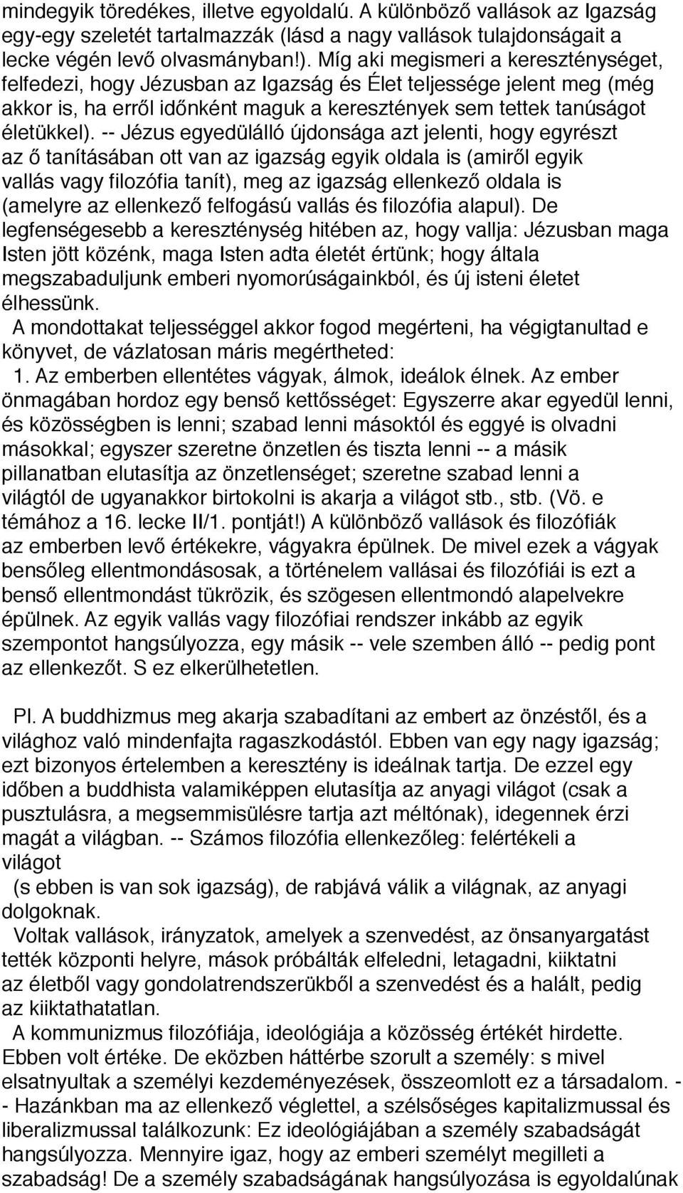 -- Jézus egyedülálló újdonsága azt jelenti, hogy egyrészt az ő tanításában ott van az igazság egyik oldala is (amiről egyik vallás vagy filozófia tanít), meg az igazság ellenkező oldala is (amelyre