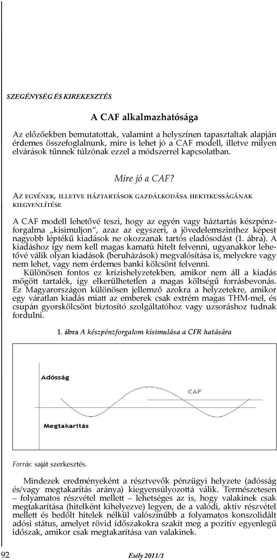 Az egyének, illetve háztartások gazdálkodása hektikusságának kiegyenlítése A CAF modell lehetővé teszi, hogy az egyén vagy háztartás készpénzforgalma kisimuljon, azaz az egyszeri, a jövedelemszinthez