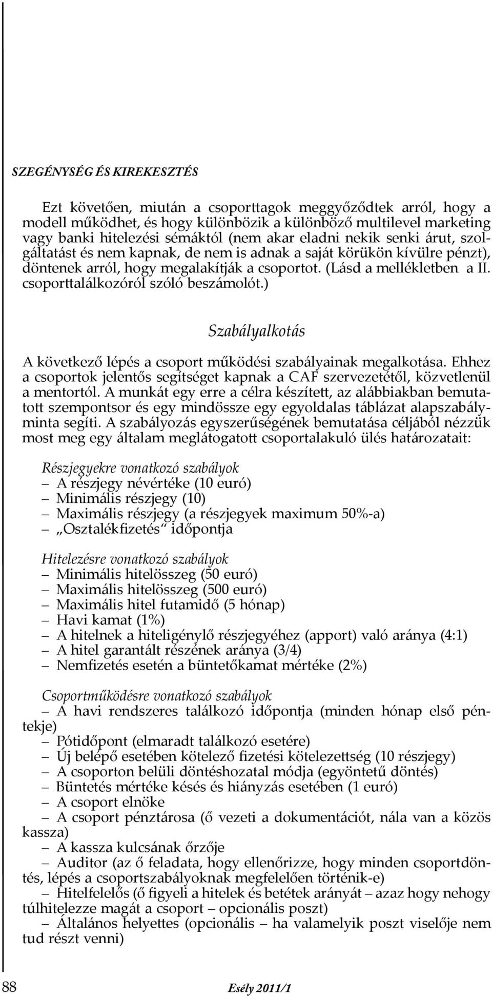 csoporttalálkozóról szóló beszámolót.) Szabályalkotás A következő lépés a csoport működési szabályainak megalkotása.