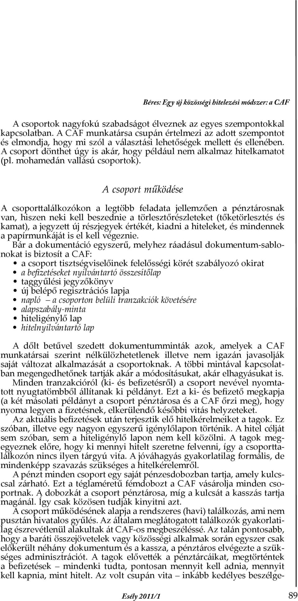 A csoport dönthet úgy is akár, hogy például nem alkalmaz hitelkamatot (pl. mohamedán vallású csoportok).