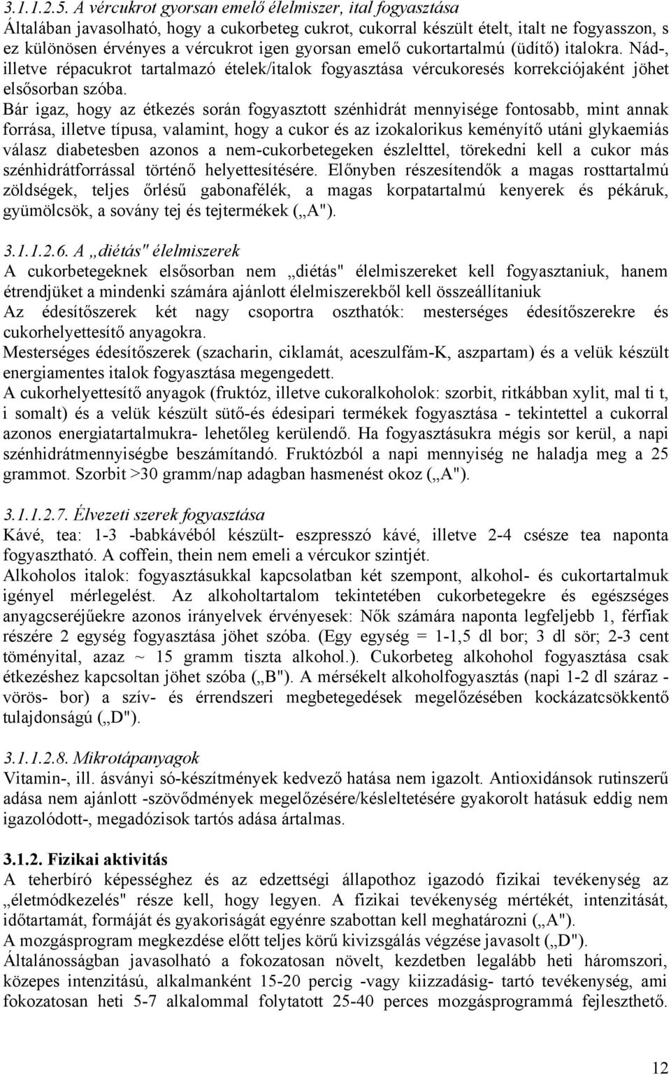 emelő cukortartalmú (üdítő) italokra. Nád-, illetve répacukrot tartalmazó ételek/italok fogyasztása vércukoresés korrekciójaként jöhet elsősorban szóba.