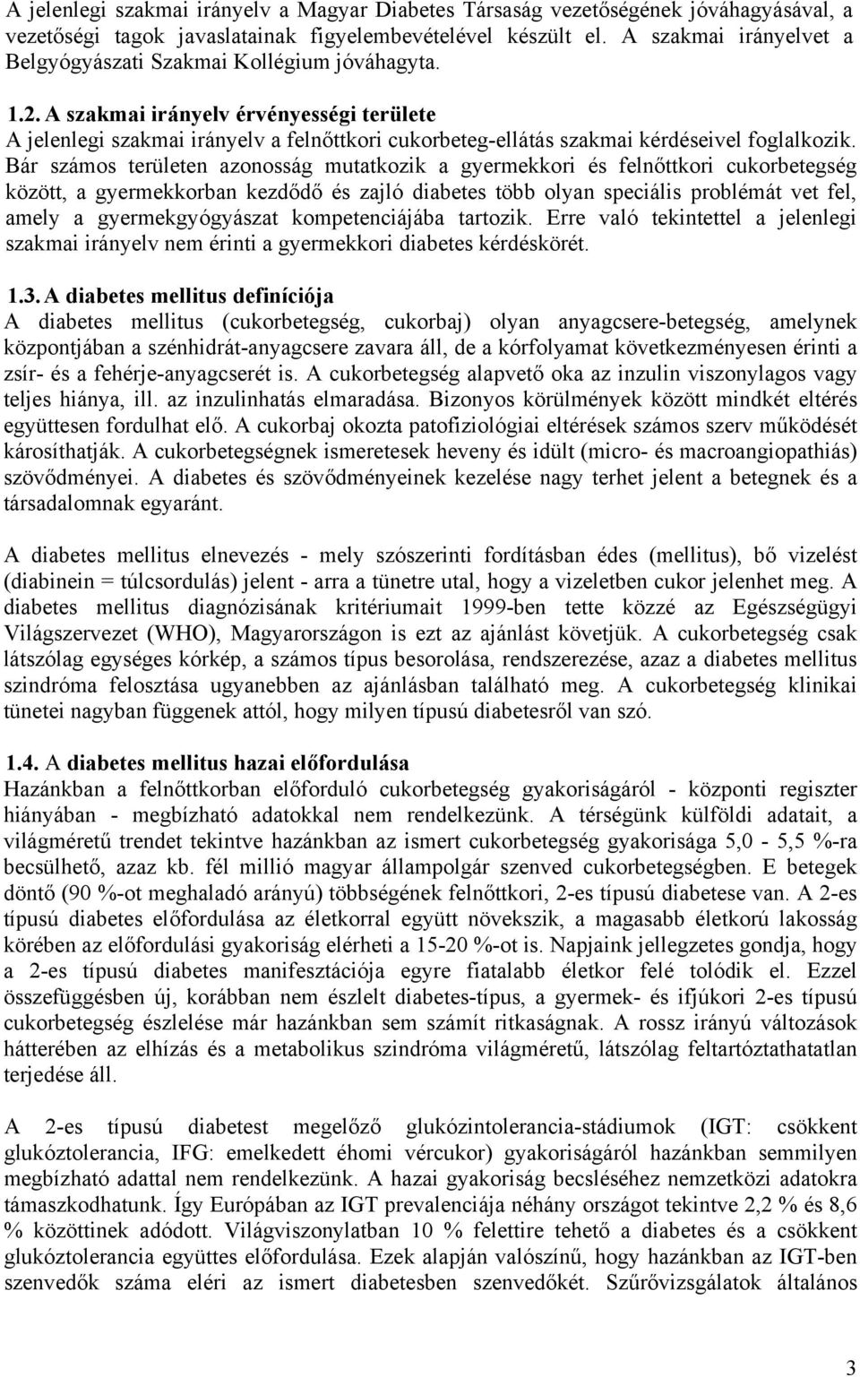 A szakmai irányelv érvényességi területe A jelenlegi szakmai irányelv a felnőttkori cukorbeteg-ellátás szakmai kérdéseivel foglalkozik.