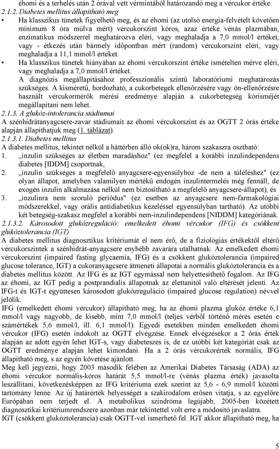 1.2. Diabetes mellitus állapítható meg Ha klasszikus tünetek figyelhető meg, és az éhomi (az utolsó energia-felvételt követően minimum 8 óra múlva mért) vércukorszint kóros, azaz értéke vénás