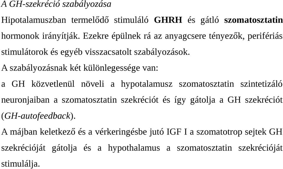 A szabályozásnak két különlegessége van: a GH közvetlenül növeli a hypotalamusz szomatosztatin szintetizáló neuronjaiban a szomatosztatin