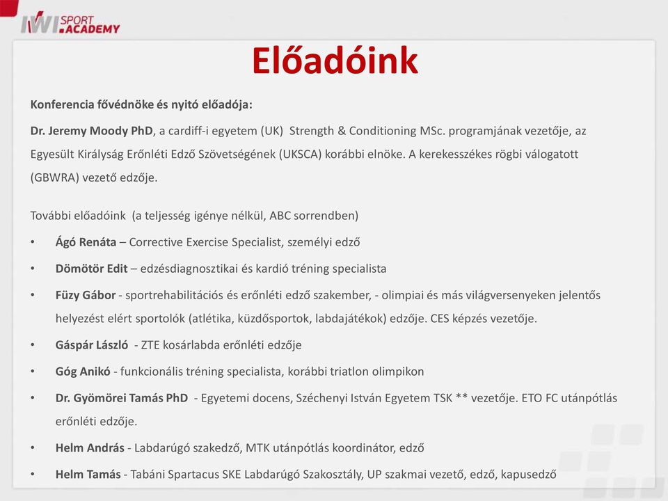 További előadóink (a teljesség igénye nélkül, ABC sorrendben) Ágó Renáta Corrective Exercise Specialist, személyi edző Dömötör Edit edzésdiagnosztikai és kardió tréning specialista Füzy Gábor -