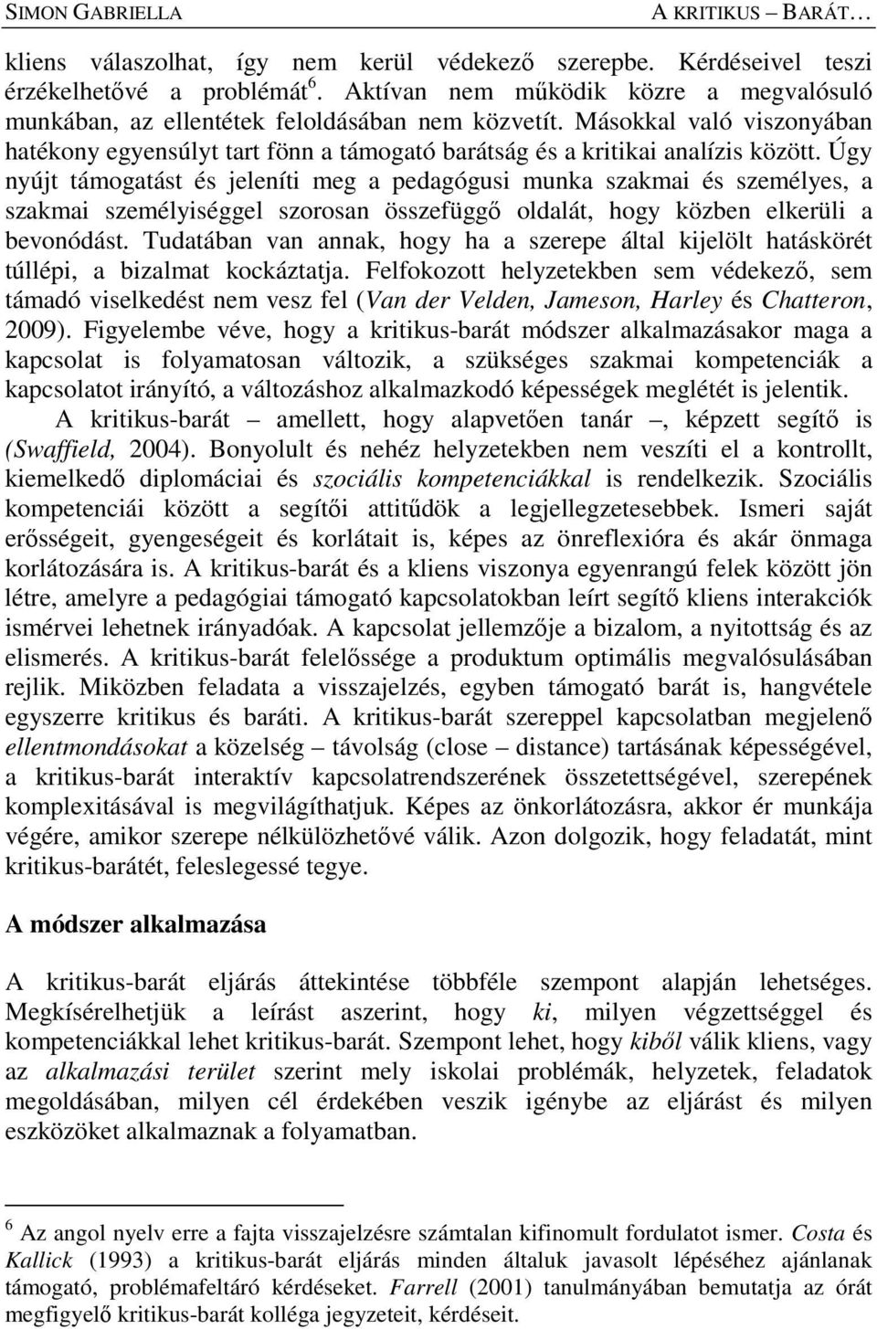 Úgy nyújt támogatást és jeleníti meg a pedagógusi munka szakmai és személyes, a szakmai személyiséggel szorosan összefüggő oldalát, hogy közben elkerüli a bevonódást.