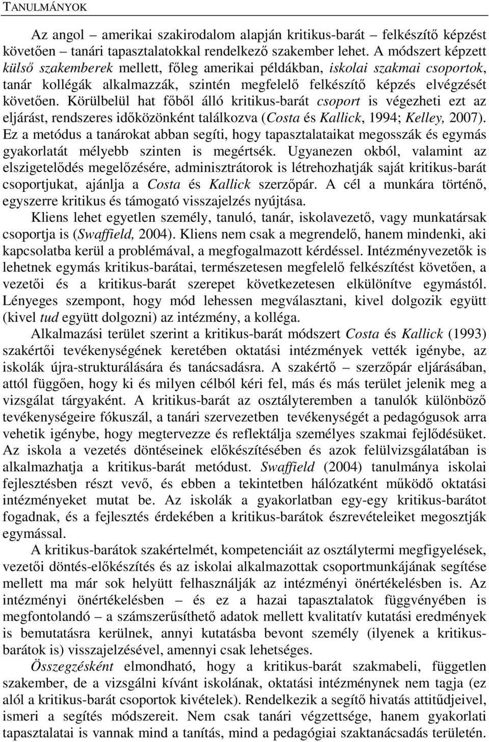 Körülbelül hat főből álló kritikus-barát csoport is végezheti ezt az eljárást, rendszeres időközönként találkozva (Costa és Kallick, 1994; Kelley, 2007).