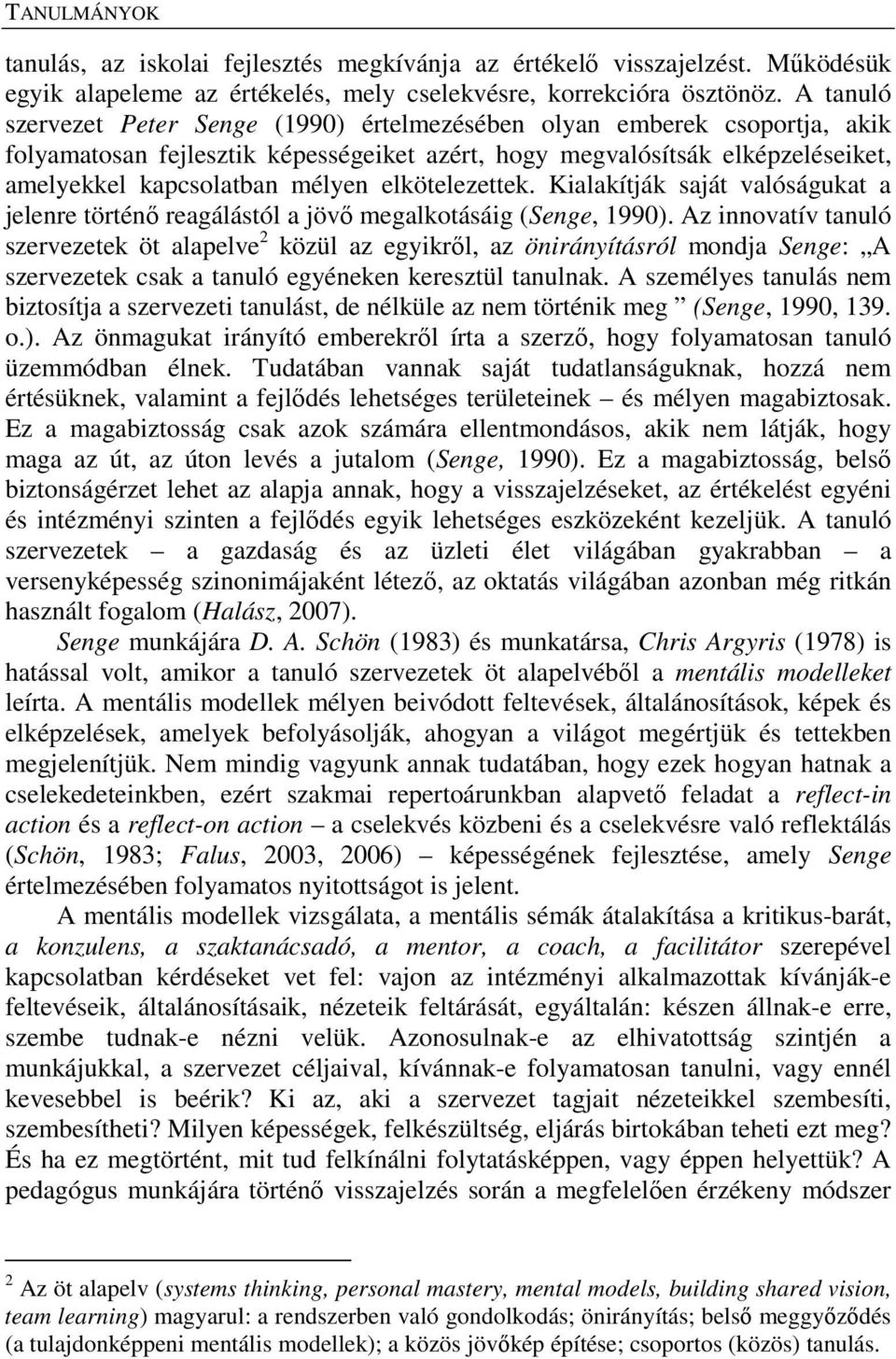 elkötelezettek. Kialakítják saját valóságukat a jelenre történő reagálástól a jövő megalkotásáig (Senge, 1990).