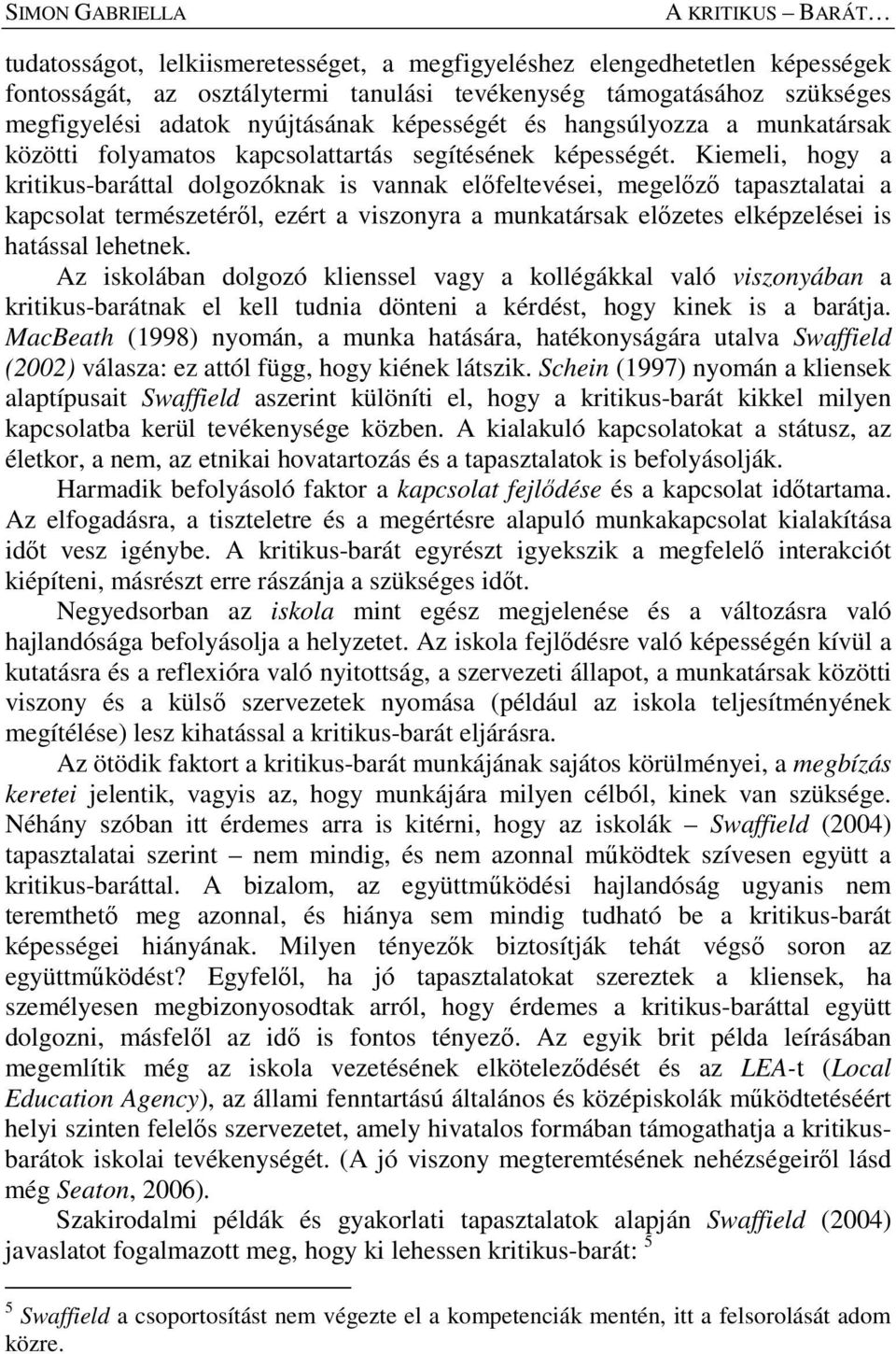 Kiemeli, hogy a kritikus-baráttal dolgozóknak is vannak előfeltevései, megelőző tapasztalatai a kapcsolat természetéről, ezért a viszonyra a munkatársak előzetes elképzelései is hatással lehetnek.