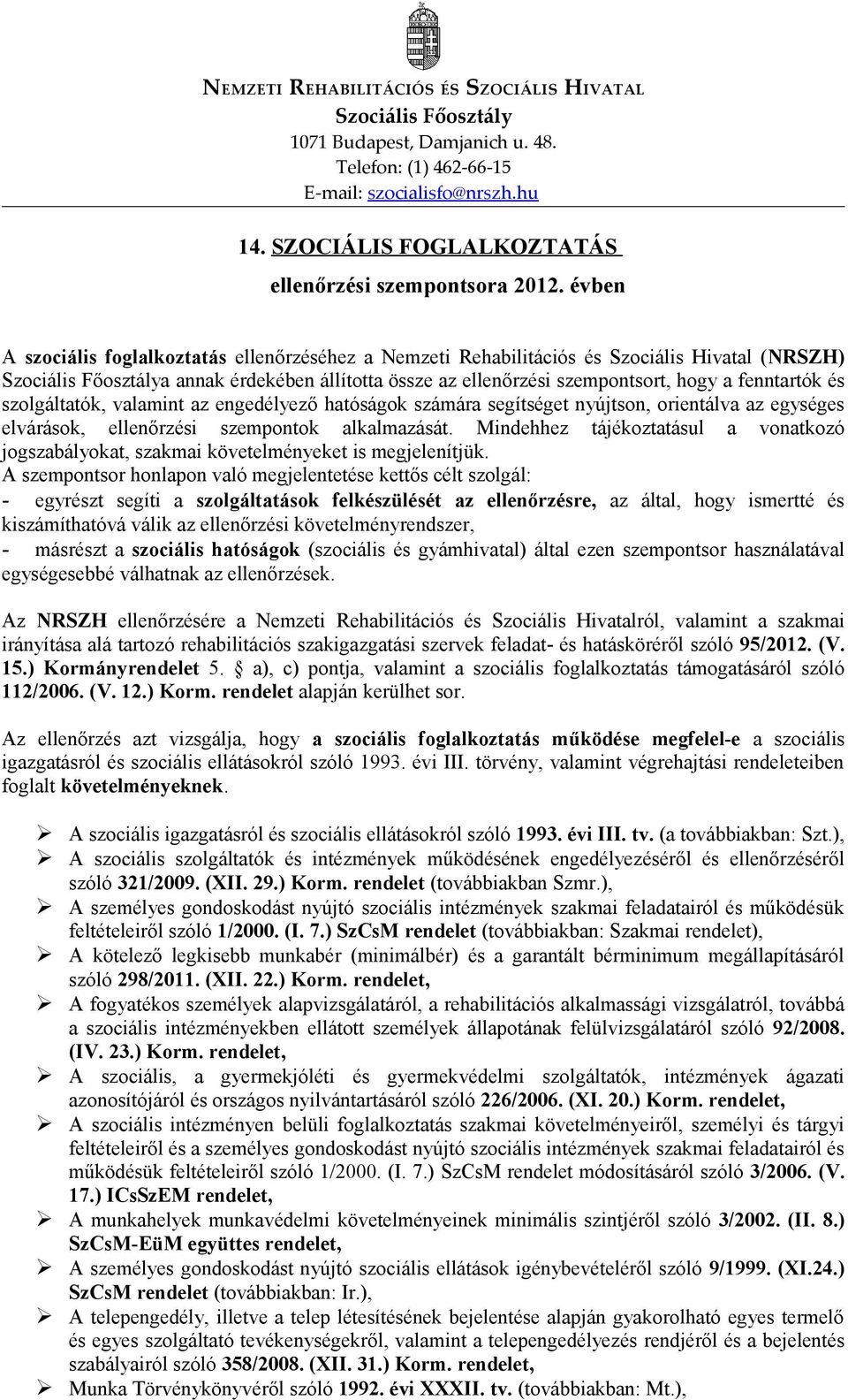 évben A szociális foglalkoztatás ellenőrzéséhez a Nemzeti Rehabilitációs és Szociális Hivatal (NRSZH) Szociális Főosztálya annak érdekében állította össze az ellenőrzési szempontsort, hogy a