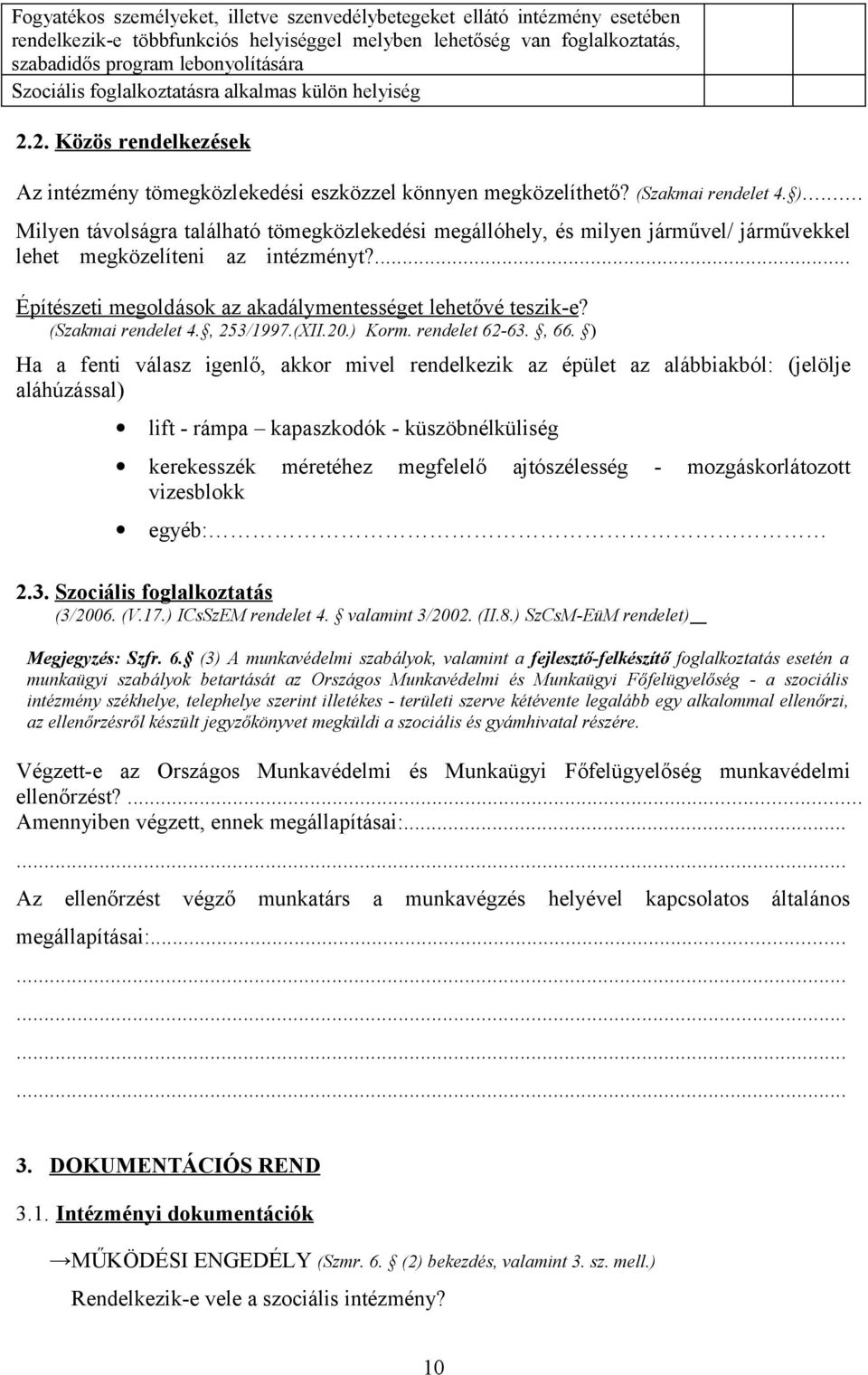 .. Milyen távolságra található tömegközlekedési megállóhely, és milyen járművel/ járművekkel lehet megközelíteni az intézményt?... Építészeti megoldások az akadálymentességet lehetővé teszik-e?