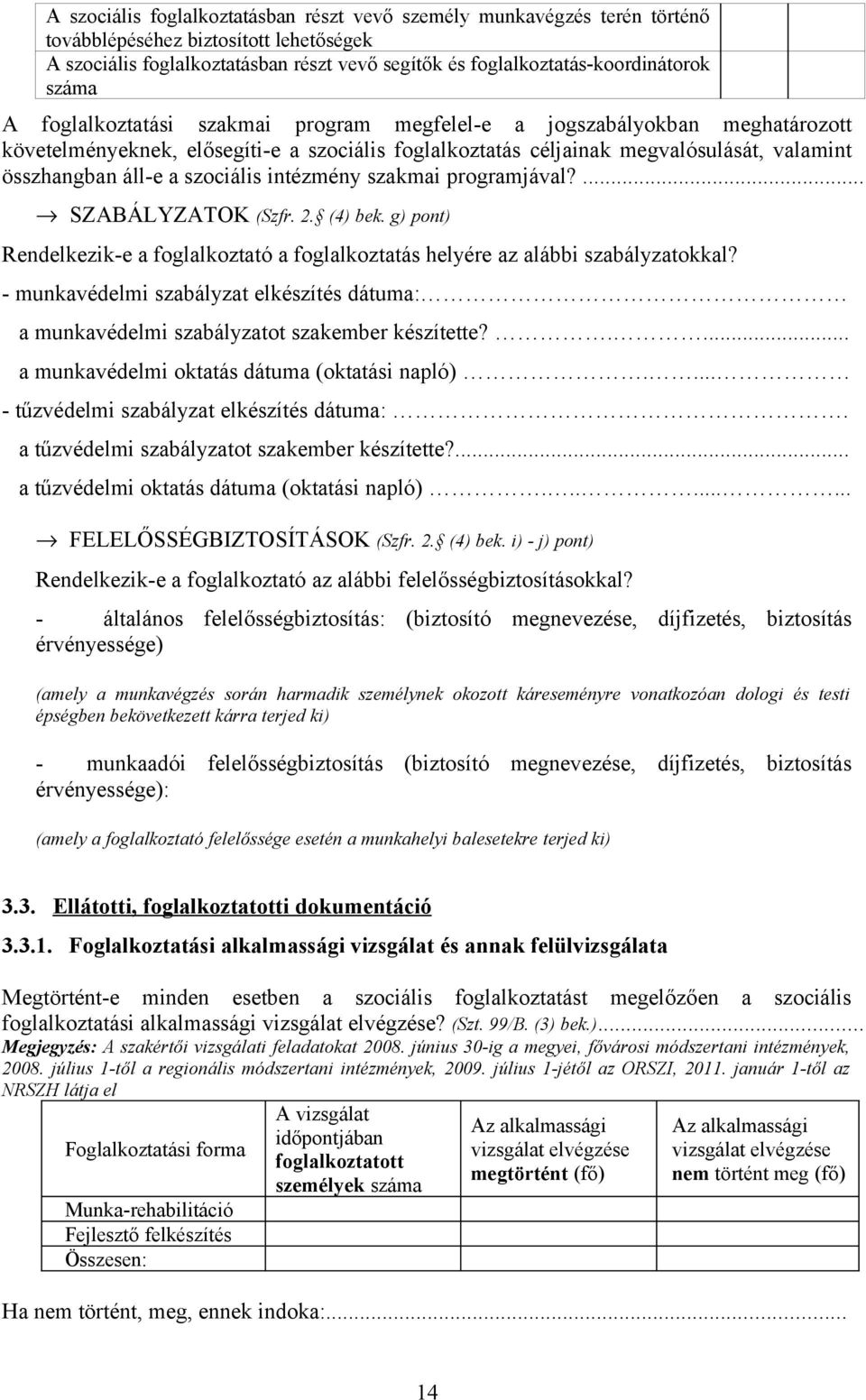 szociális intézmény szakmai programjával?... SZABÁLYZATOK (Szfr. 2. (4) bek. g) pont) Rendelkezik-e a foglalkoztató a foglalkoztatás helyére az alábbi szabályzatokkal?