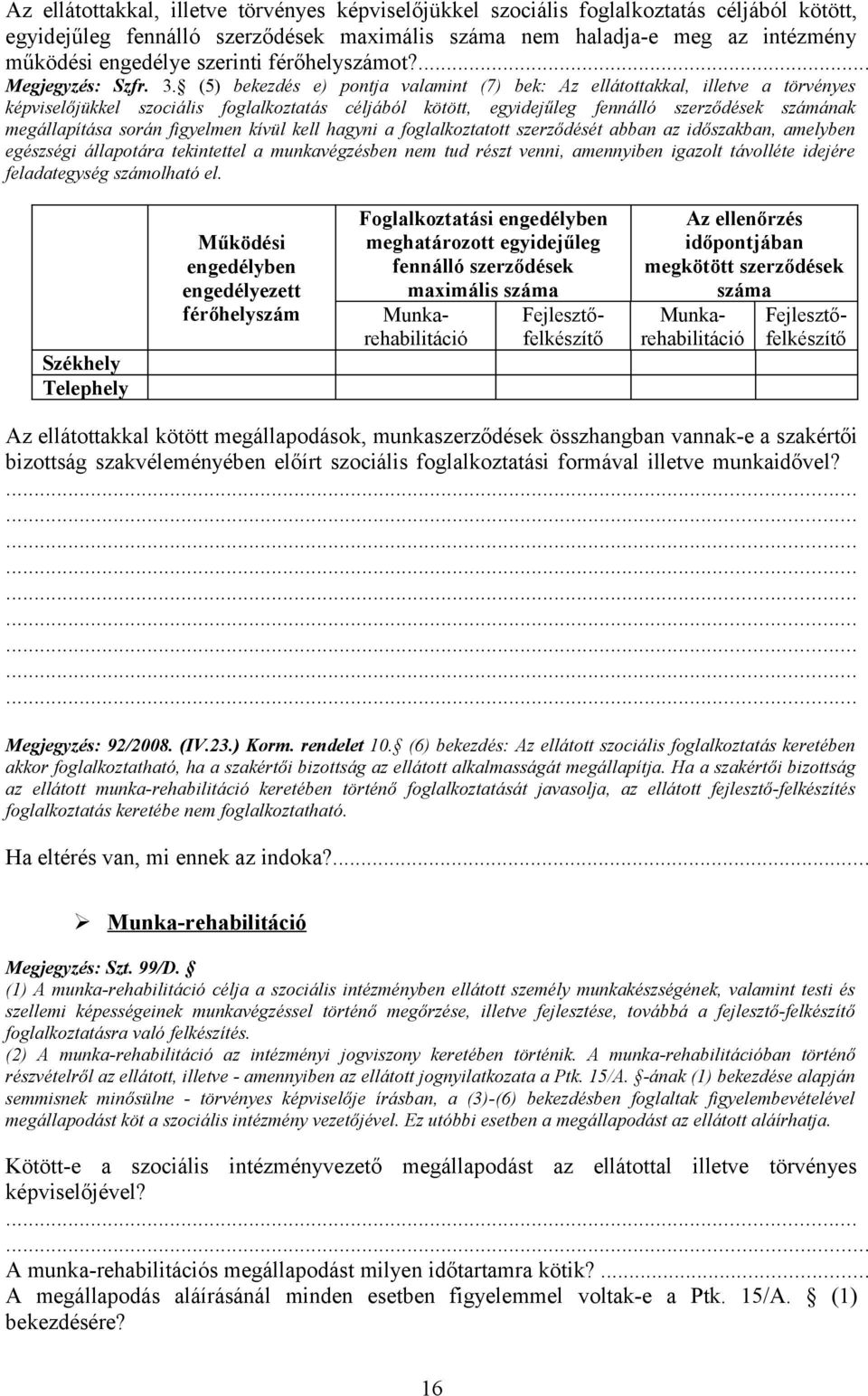 (5) bekezdés e) pontja valamint (7) bek: Az ellátottakkal, illetve a törvényes képviselőjükkel szociális foglalkoztatás céljából kötött, egyidejűleg fennálló szerződések számának megállapítása során