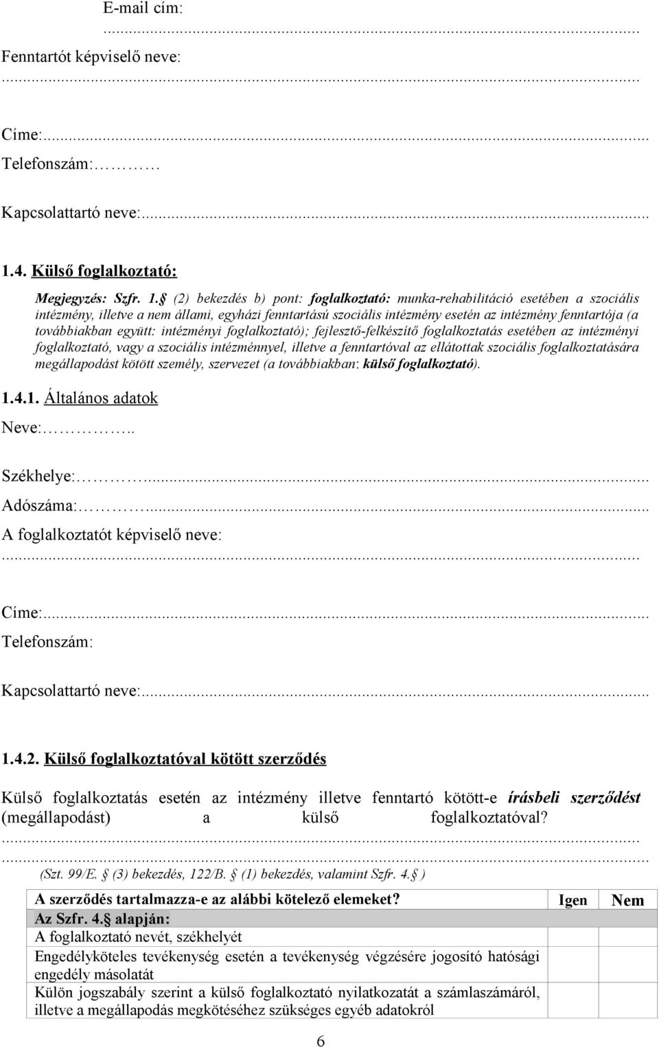 (2) bekezdés b) pont: foglalkoztató: munka-rehabilitáció esetében a szociális intézmény, illetve a nem állami, egyházi fenntartású szociális intézmény esetén az intézmény fenntartója (a továbbiakban