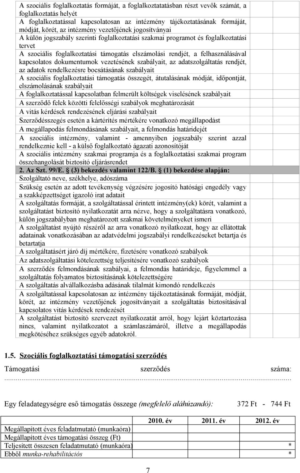 felhasználásával kapcsolatos dokumentumok vezetésének szabályait, az adatszolgáltatás rendjét, az adatok rendelkezésre bocsátásának szabályait A szociális foglalkoztatási támogatás összegét,