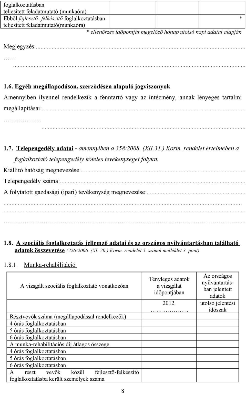 Telepengedély adatai - amennyiben a 358/2008. (XII.31.) Korm. rendelet értelmében a foglalkoztató telepengedély köteles tevékenységet folytat. Kiállító hatóság megnevezése:... Telepengedély száma:.