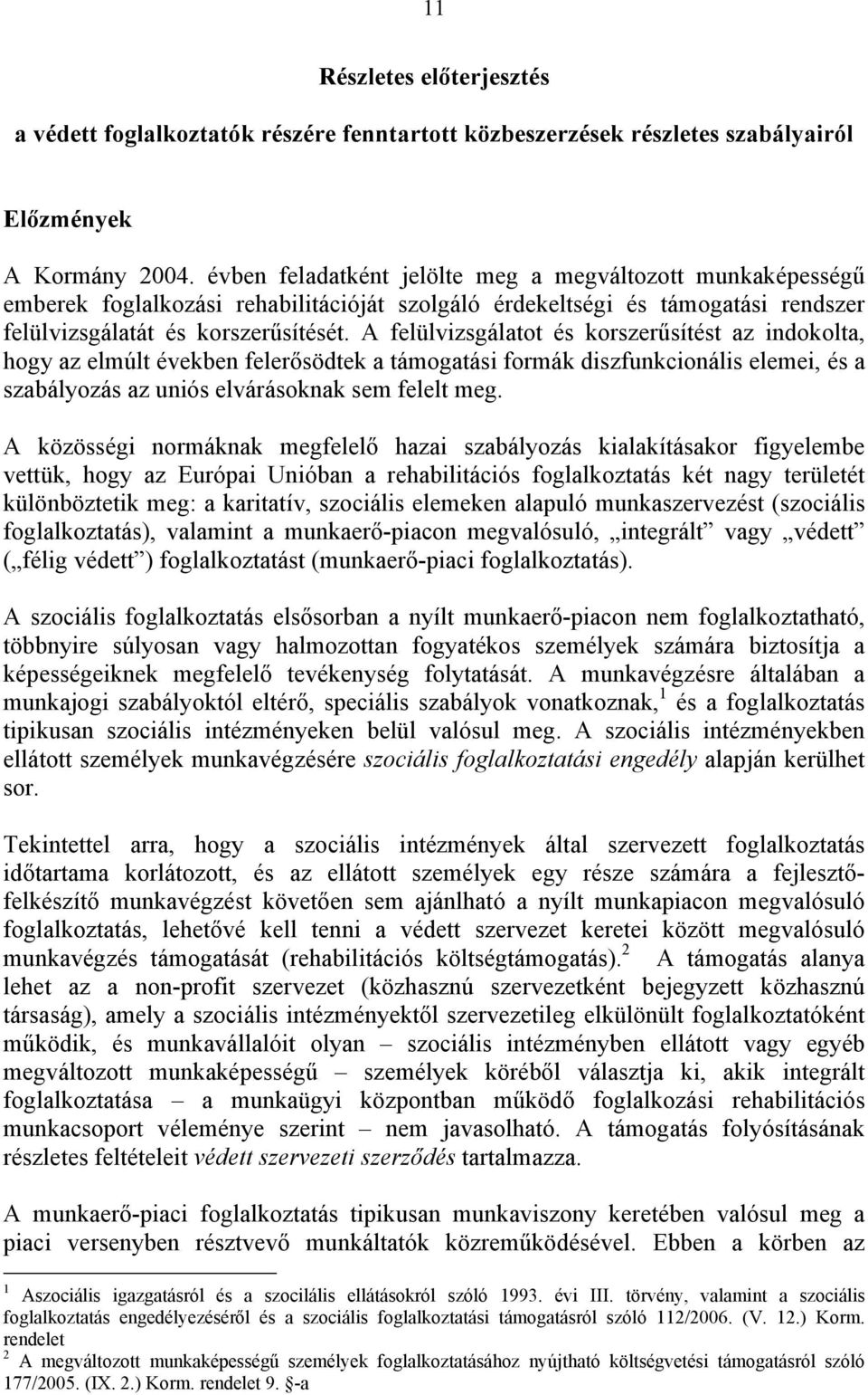 A felülvizsgálatot és korszerűsítést az indokolta, hogy az elmúlt években felerősödtek a támogatási formák diszfunkcionális elemei, és a szabályozás az uniós elvárásoknak sem felelt meg.