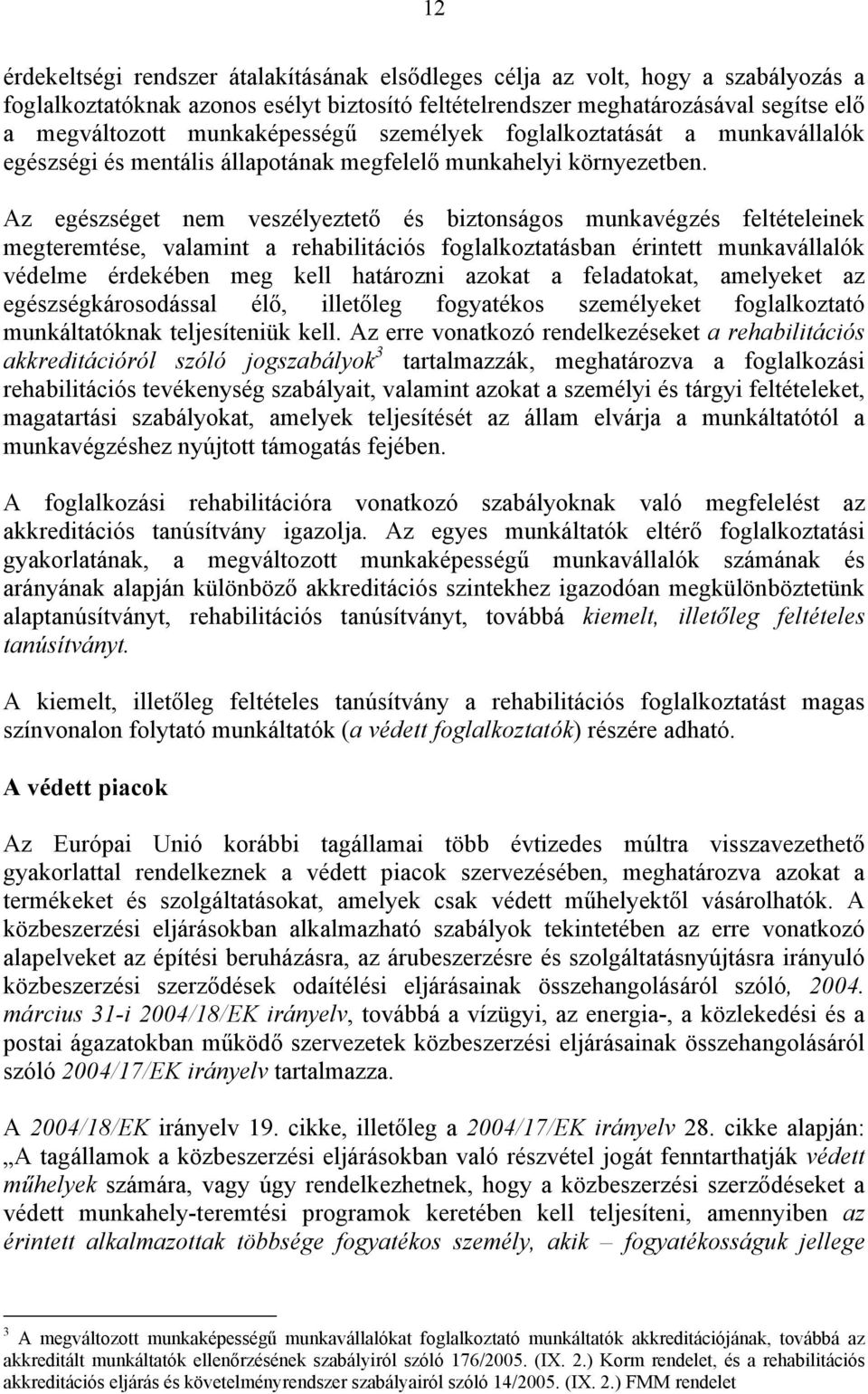 Az egészséget nem veszélyeztető és biztonságos munkavégzés feltételeinek megteremtése, valamint a rehabilitációs foglalkoztatásban érintett munkavállalók védelme érdekében meg kell határozni azokat a