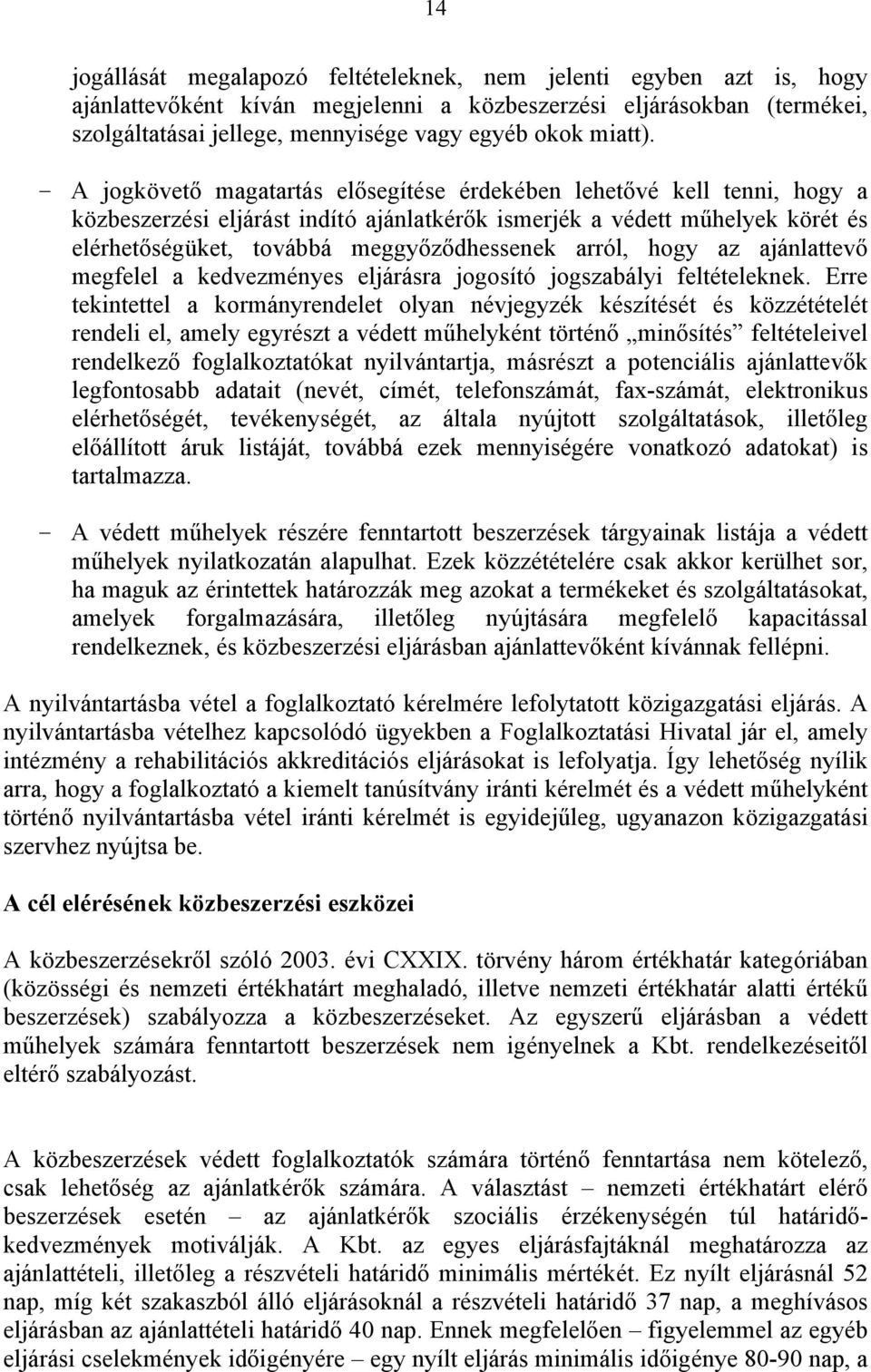 - A jogkövető magatartás elősegítése érdekében lehetővé kell tenni, hogy a közbeszerzési eljárást indító ajánlatkérők ismerjék a védett műhelyek körét és elérhetőségüket, továbbá meggyőződhessenek