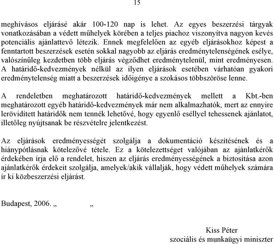 mint eredményesen. A határidő-kedvezmények nélkül az ilyen eljárások esetében várhatóan gyakori eredménytelenség miatt a beszerzések időigénye a szokásos többszöröse lenne.