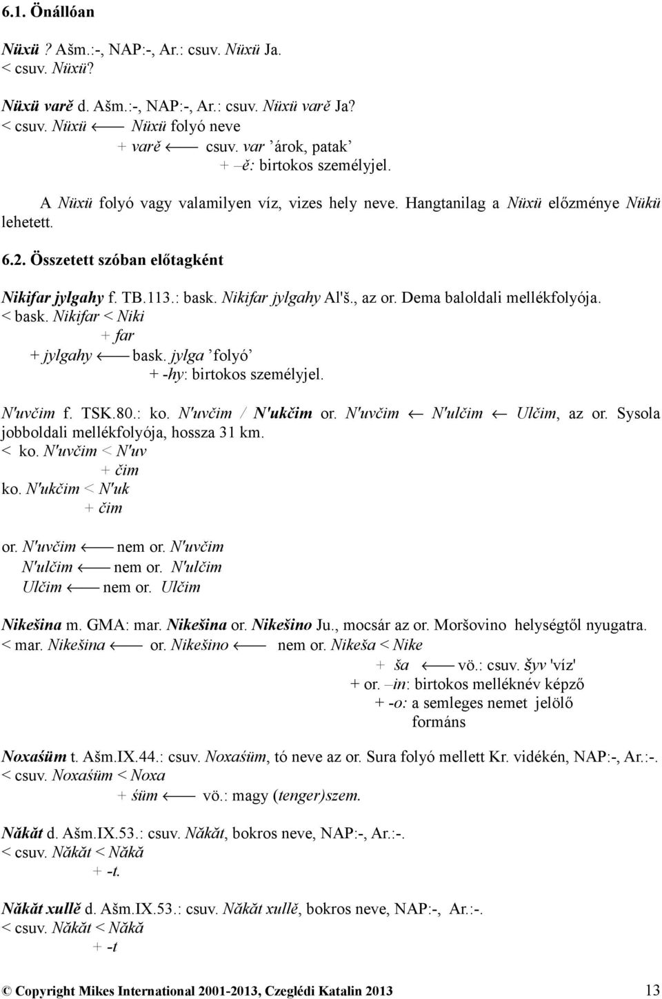 : bask. Nikifar jylgahy Al'š., az or. Dema baloldali mellékfolyója. < bask. Nikifar < Niki + far + jylgahy bask. jylga folyó + -hy: birtokos személyjel. N'uvčim f. TSK.80.: ko. N'uvčim / N'ukčim or.