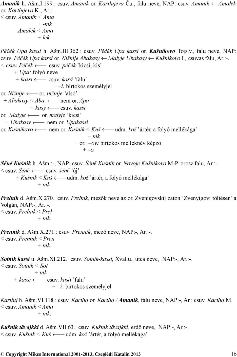 pěčěk kicsi, kis + Upa: folyó neve + kassi csuv. kasă falu + i: birtokos személyjel or. Nižnije or. nižnije alsó + Abakasy < Aba nem or. Apa + kasy csuv. kassi or. Malyje or.