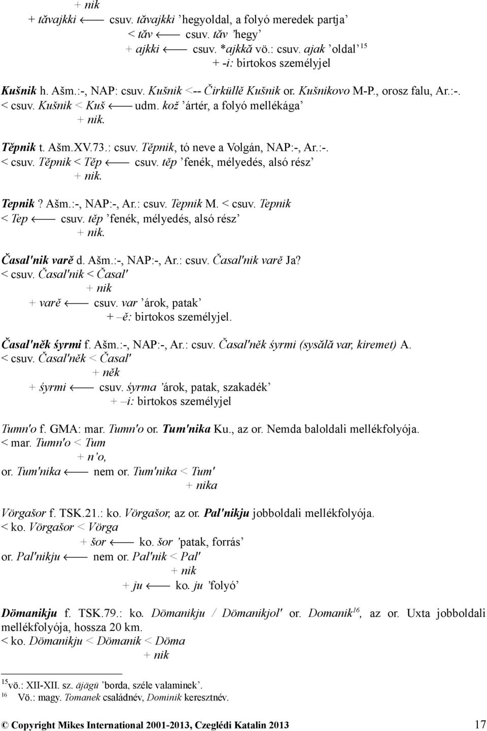 těp fenék, mélyedés, alsó rész + nik. Tepnik? Ašm.:-, NAP:-, Ar.: csuv. Tepnik M. < csuv. Tepnik < Tep csuv. těp fenék, mélyedés, alsó rész + nik. Časal'nik varě d. Ašm.:-, NAP:-, Ar.: csuv. Časal'nik varě Ja?