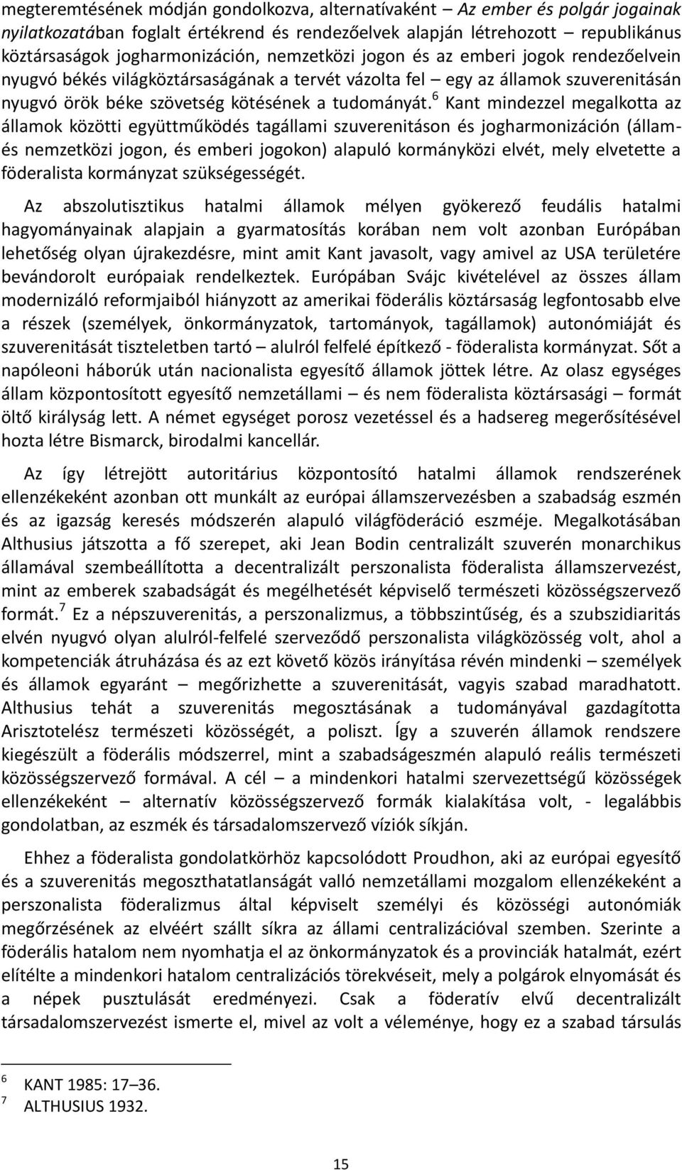 6 Kant mindezzel megalkotta az államok közötti együttműködés tagállami szuverenitáson és jogharmonizáción (államés nemzetközi jogon, és emberi jogokon) alapuló kormányközi elvét, mely elvetette a