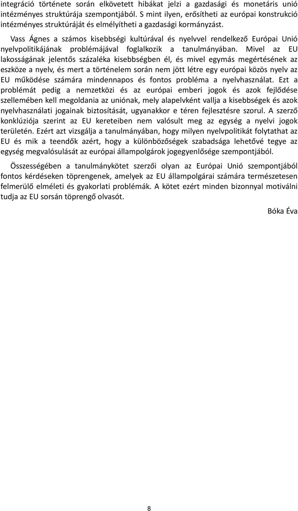 Vass Ágnes a számos kisebbségi kultúrával és nyelvvel rendelkező Európai Unió nyelvpolitikájának problémájával foglalkozik a tanulmányában.