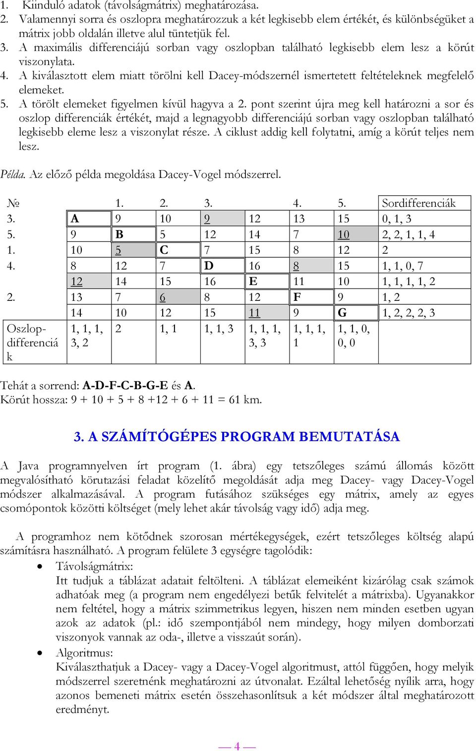 A kiválasztott elem miatt törölni kell Dacey-módszernél ismertetett feltételeknek megfelelő elemeket. 5. A törölt elemeket figyelmen kívül hagyva a 2.