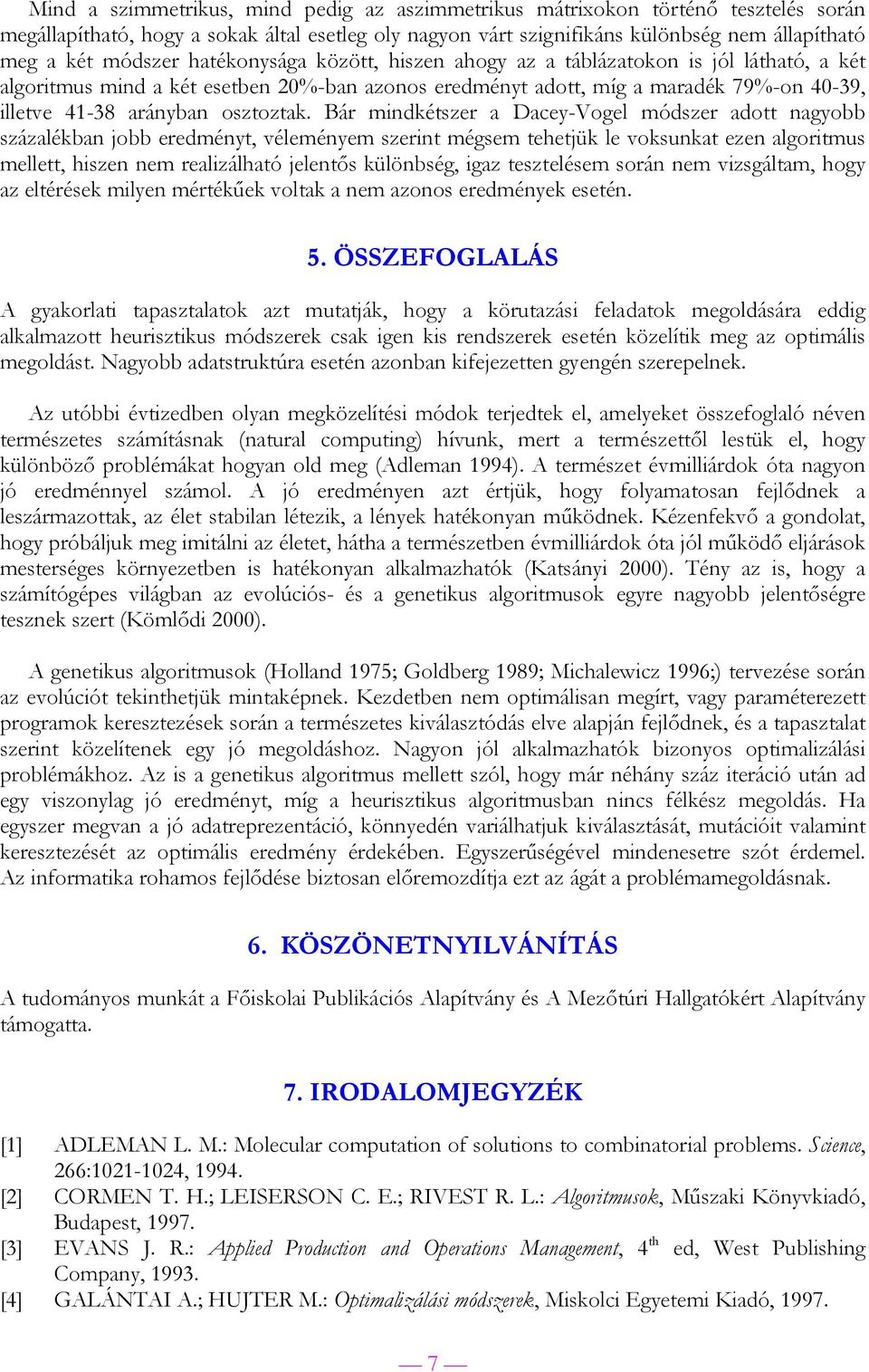 Bár mindkétszer a Dacey-Vogel módszer adott nagyobb százalékban jobb eredményt, véleményem szerint mégsem tehetjük le voksunkat ezen algoritmus mellett, hiszen nem realizálható jelentős különbség,