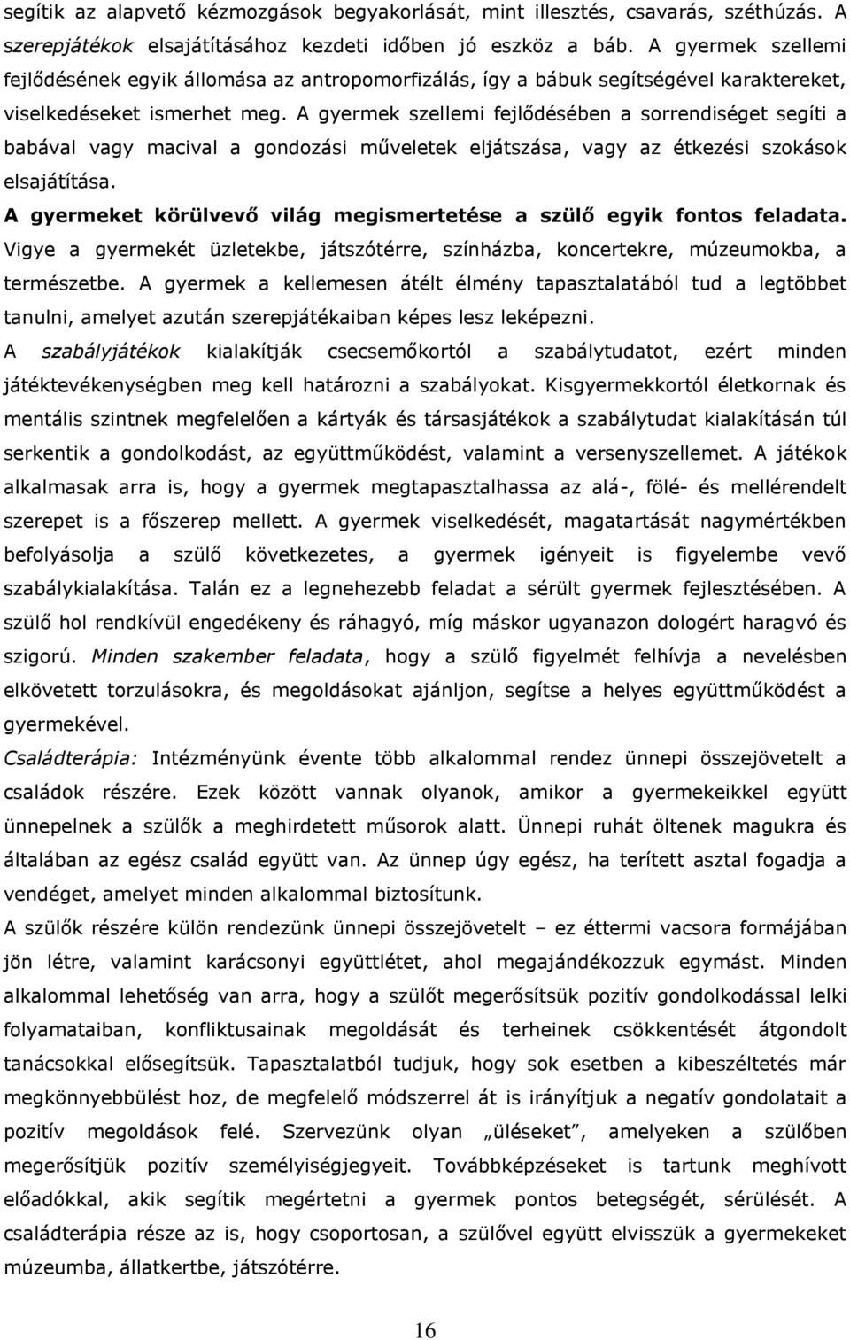 A gyermek szellemi fejlődésében a sorrendiséget segíti a babával vagy macival a gondozási műveletek eljátszása, vagy az étkezési szokások elsajátítása.