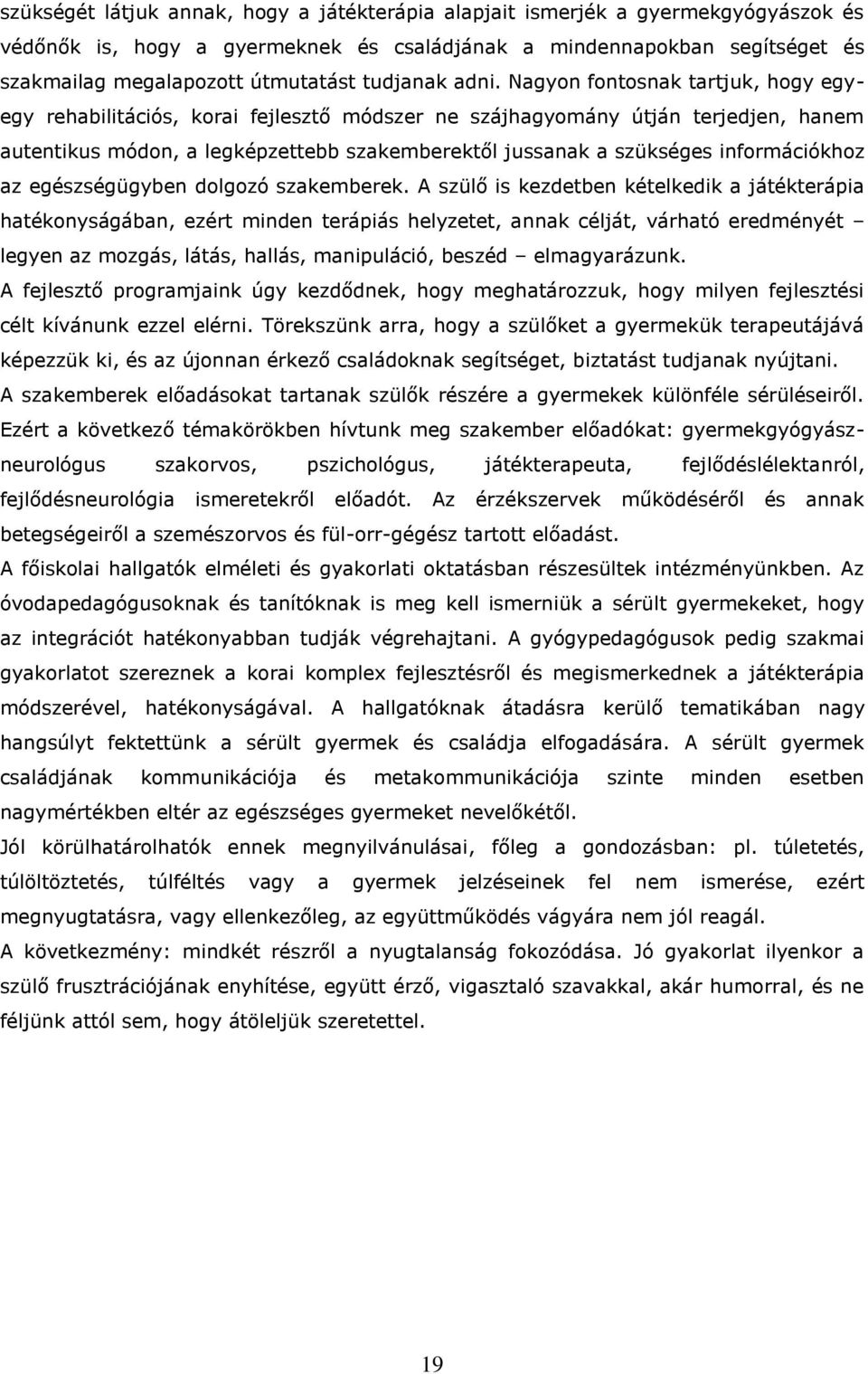 Nagyon fontosnak tartjuk, hogy egyegy rehabilitációs, korai fejlesztő módszer ne szájhagyomány útján terjedjen, hanem autentikus módon, a legképzettebb szakemberektől jussanak a szükséges