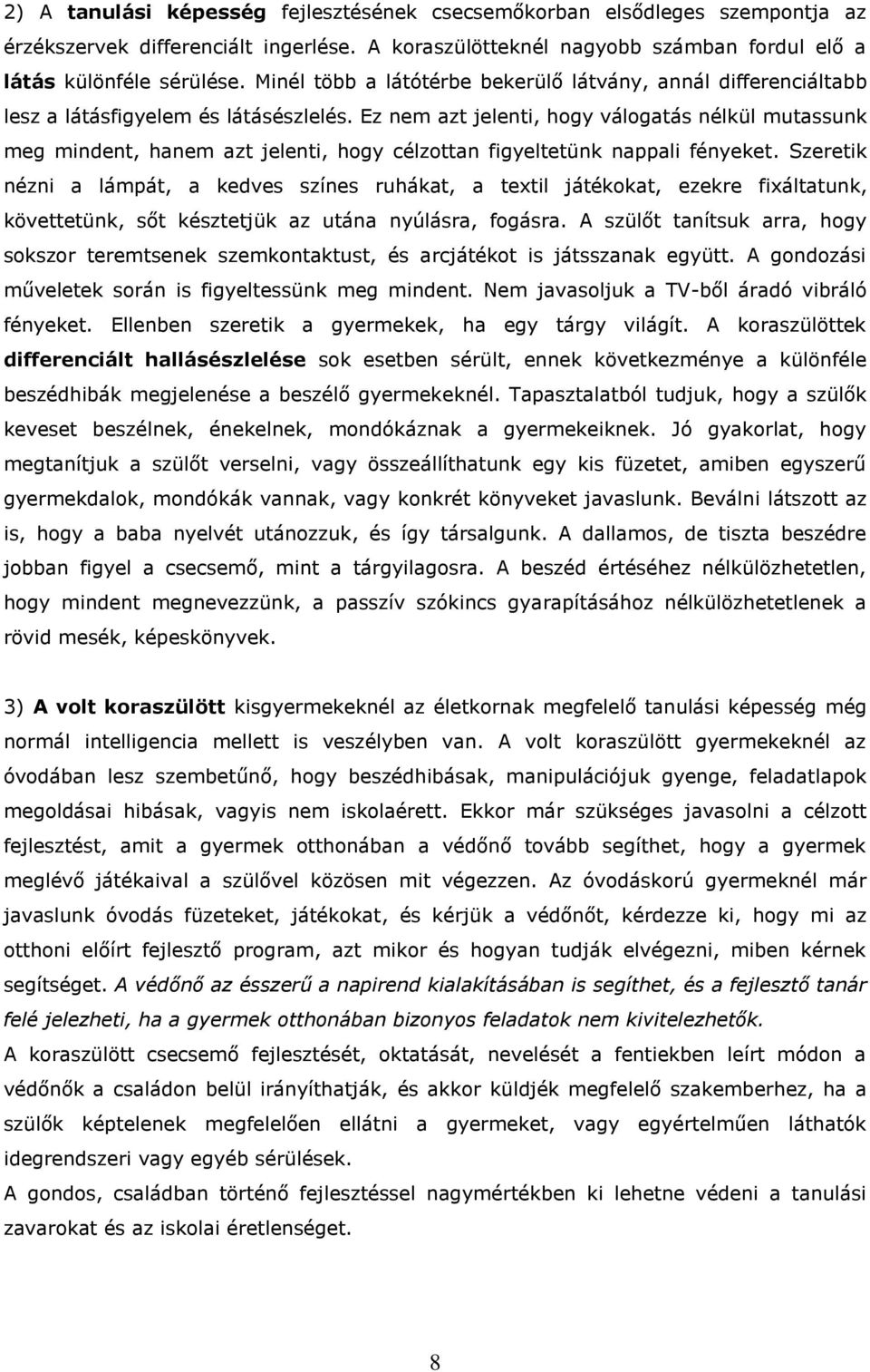 Ez nem azt jelenti, hogy válogatás nélkül mutassunk meg mindent, hanem azt jelenti, hogy célzottan figyeltetünk nappali fényeket.