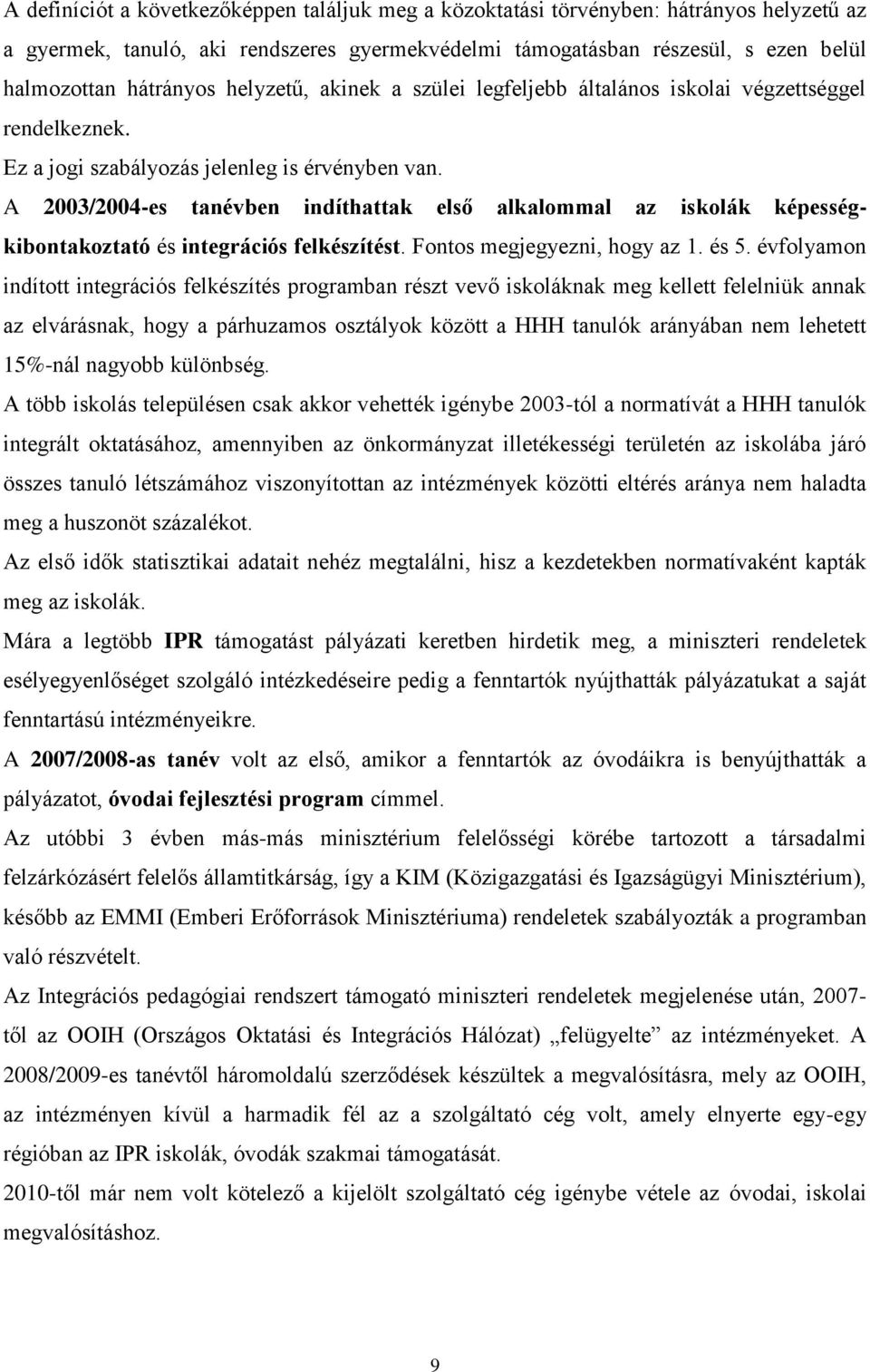 A 2003/2004-es tanévben indíthattak első alkalommal az iskolák képességkibontakoztató és integrációs felkészítést. Fontos megjegyezni, hogy az 1. és 5.