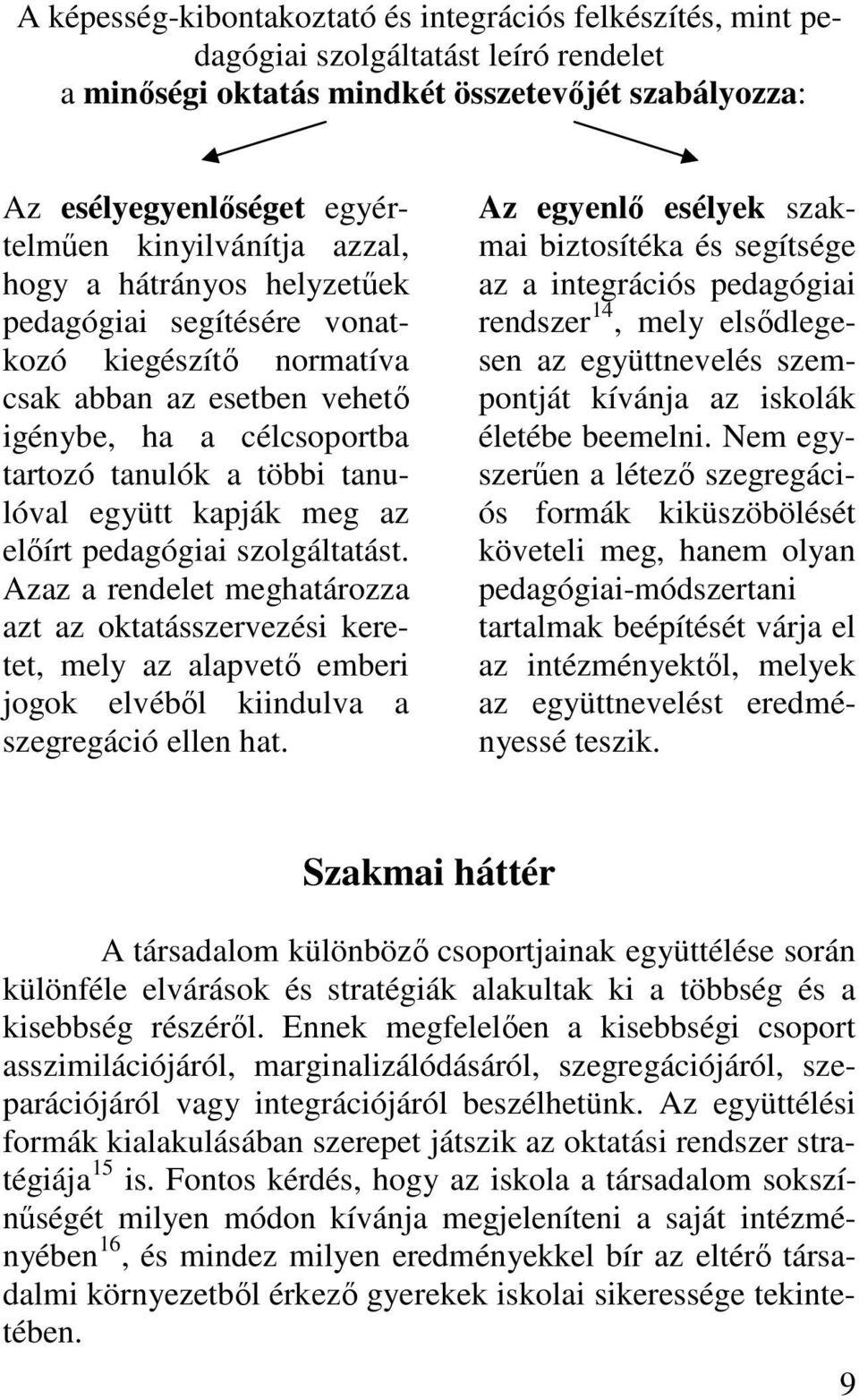 elıírt pedagógiai szolgáltatást. Azaz a rendelet meghatározza azt az oktatásszervezési keretet, mely az alapvetı emberi jogok elvébıl kiindulva a szegregáció ellen hat.