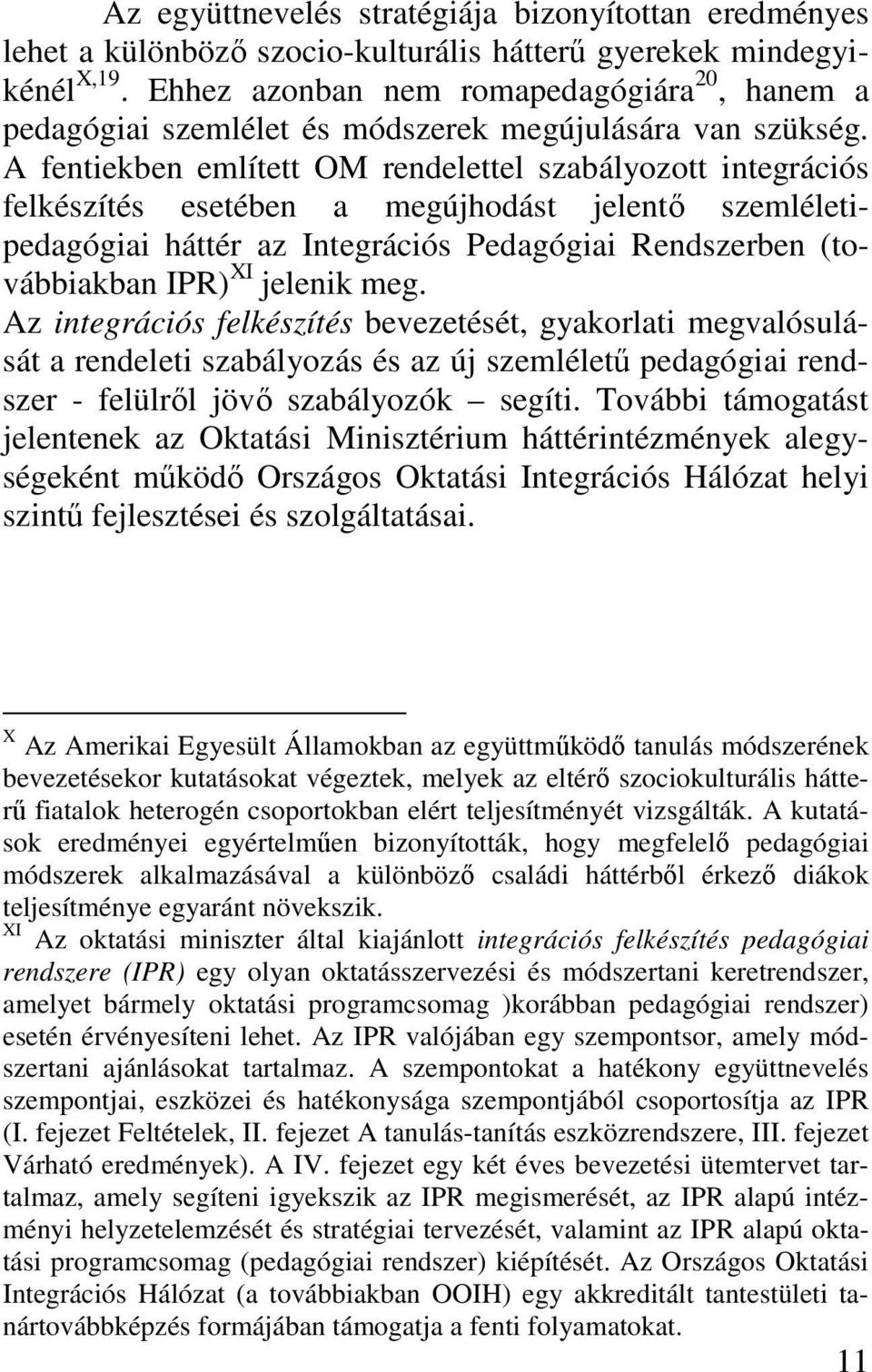 A fentiekben említett OM rendelettel szabályozott integrációs felkészítés esetében a megújhodást jelentı szemléletipedagógiai háttér az Integrációs Pedagógiai Rendszerben (továbbiakban IPR) XI