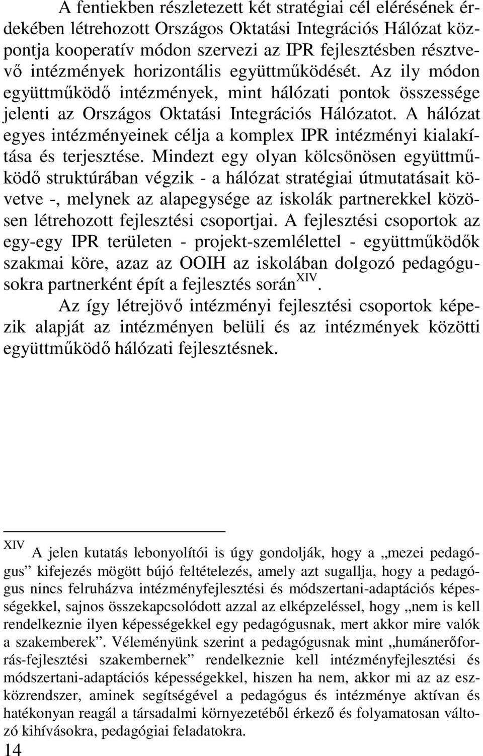 A hálózat egyes intézményeinek célja a komplex IPR intézményi kialakítása és terjesztése.