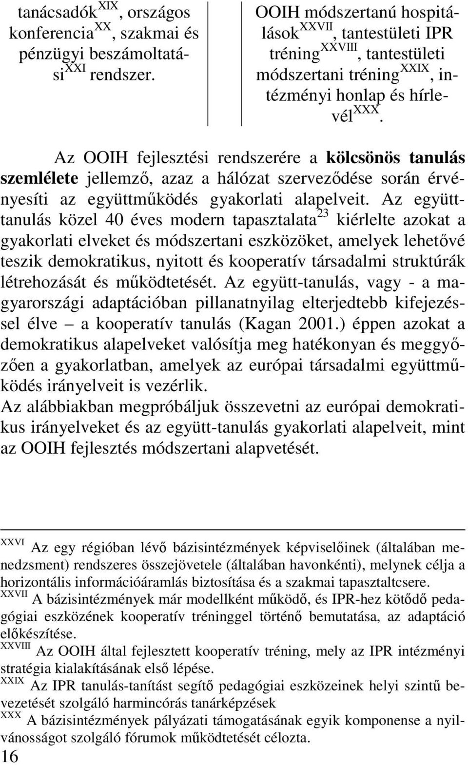 Az OOIH fejlesztési rendszerére a kölcsönös tanulás szemlélete jellemzı, azaz a hálózat szervezıdése során érvényesíti az együttmőködés gyakorlati alapelveit.