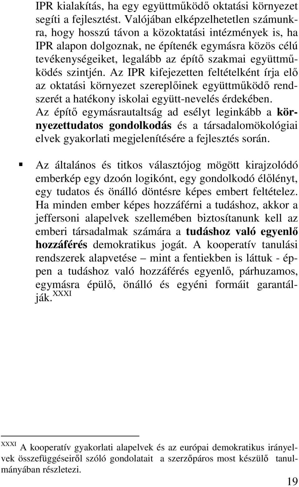 együttmőködés szintjén. Az IPR kifejezetten feltételként írja elı az oktatási környezet szereplıinek együttmőködı rendszerét a hatékony iskolai együtt-nevelés érdekében.