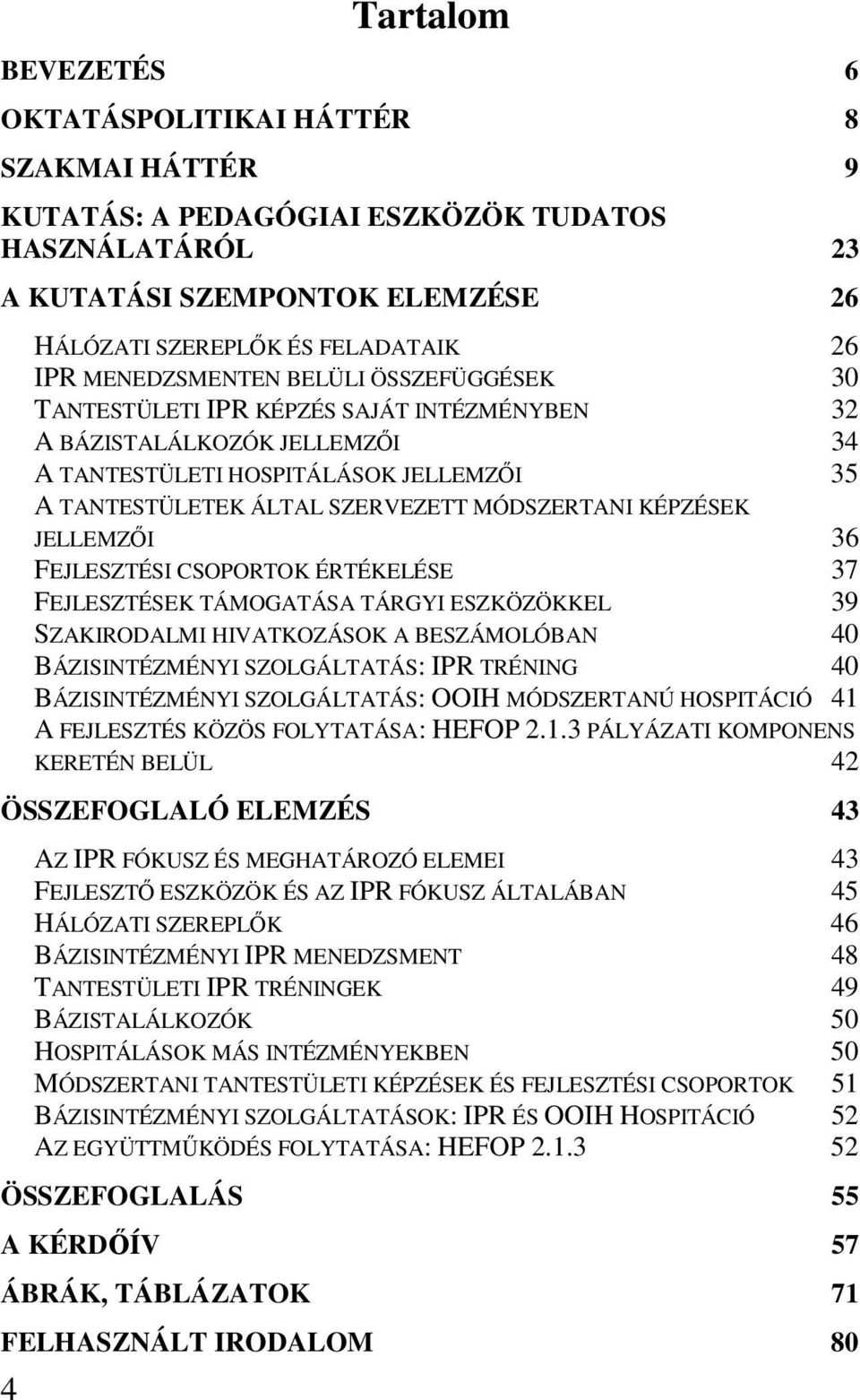 MÓDSZERTANI KÉPZÉSEK JELLEMZİI 36 FEJLESZTÉSI CSOPORTOK ÉRTÉKELÉSE 37 FEJLESZTÉSEK TÁMOGATÁSA TÁRGYI ESZKÖZÖKKEL 39 SZAKIRODALMI HIVATKOZÁSOK A BESZÁMOLÓBAN 40 BÁZISINTÉZMÉNYI SZOLGÁLTATÁS: IPR