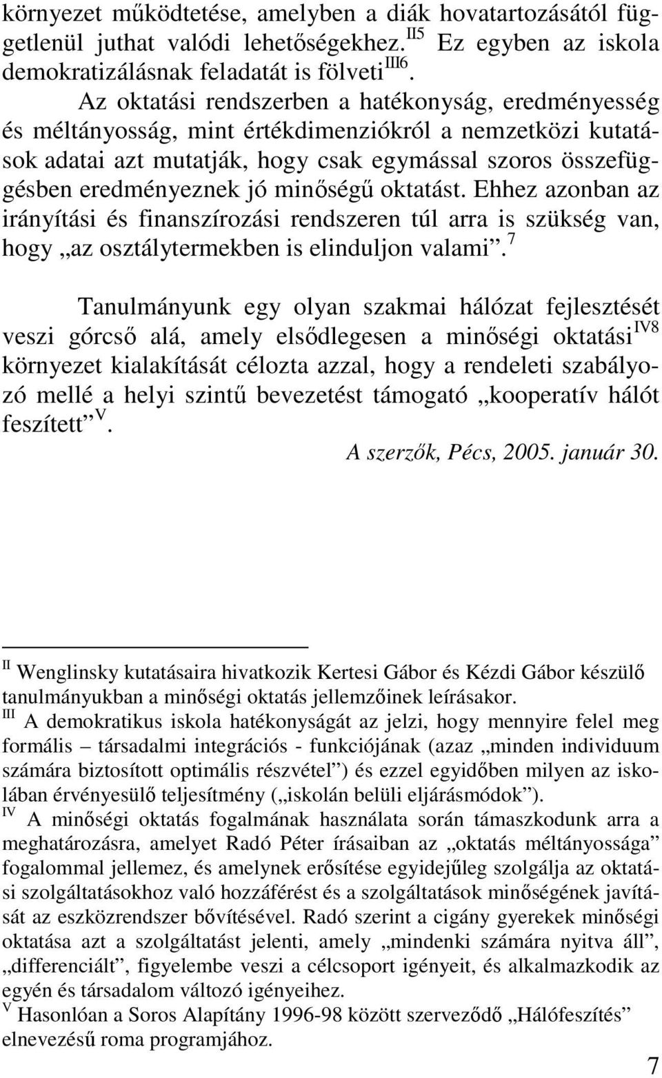 minıségő oktatást. Ehhez azonban az irányítási és finanszírozási rendszeren túl arra is szükség van, hogy az osztálytermekben is elinduljon valami.