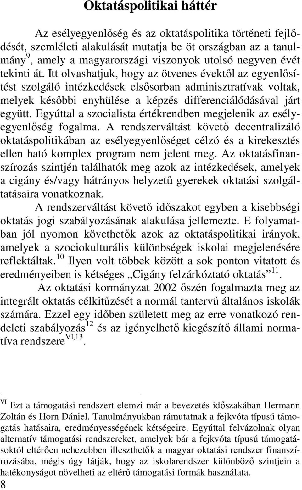 Egyúttal a szocialista értékrendben megjelenik az esélyegyenlıség fogalma.