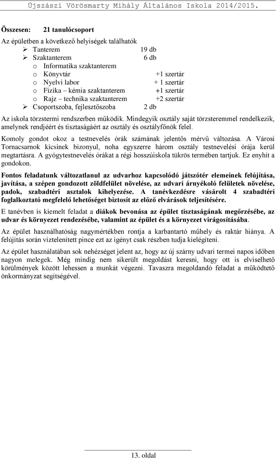 Mindegyik osztály saját törzsteremmel rendelkezik, amelynek rendjéért és tisztaságáért az osztály és osztályfőnök felel. Komoly gondot okoz a testnevelés órák számának jelentős mérvű változása.