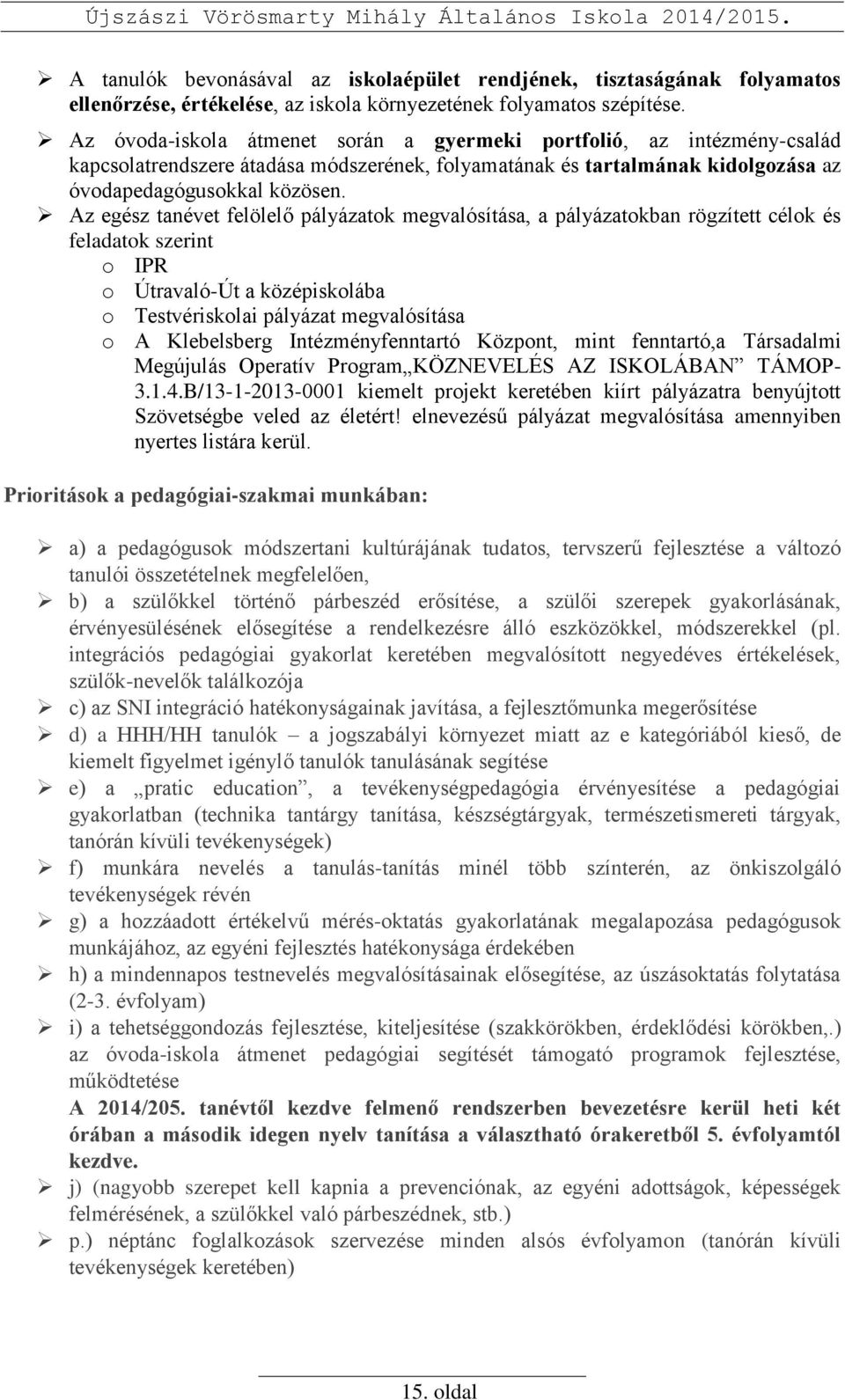 Az egész tanévet felölelő pályázatok megvalósítása, a pályázatokban rögzített célok és feladatok szerint o IPR o Útravaló-Út a középiskolába o Testvériskolai pályázat megvalósítása o A Klebelsberg