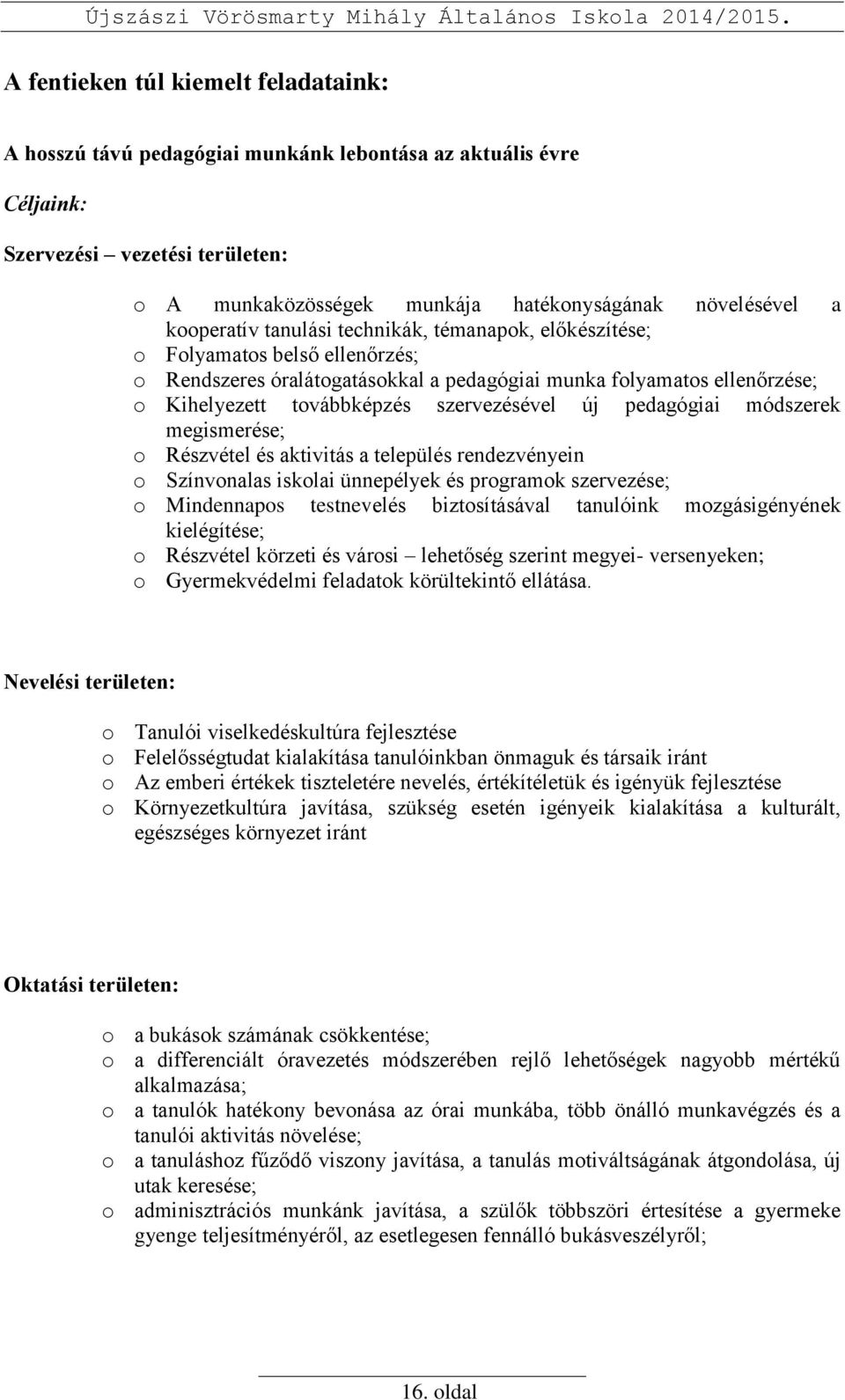 szervezésével új pedagógiai módszerek megismerése; o Részvétel és aktivitás a település rendezvényein o Színvonalas iskolai ünnepélyek és programok szervezése; o Mindennapos testnevelés